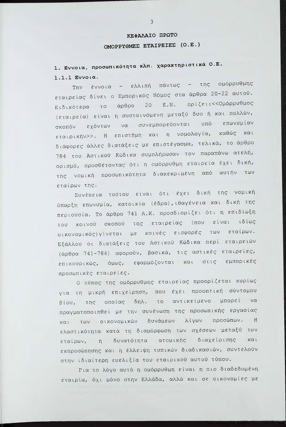 μος στα άρθρα 20-22 αυτού. Ειδικότερα το άρθρο 20 Ε.Ν. ορ ίζ ε ι:«ομόρρυθμος (εταιρεία) είναι η συσταινόμενη μεταξύ δυο ή και πολλών, σκοπόν εχόντων να συνεμπορεύονται υπό επωνυμίαν εταιρικήν».