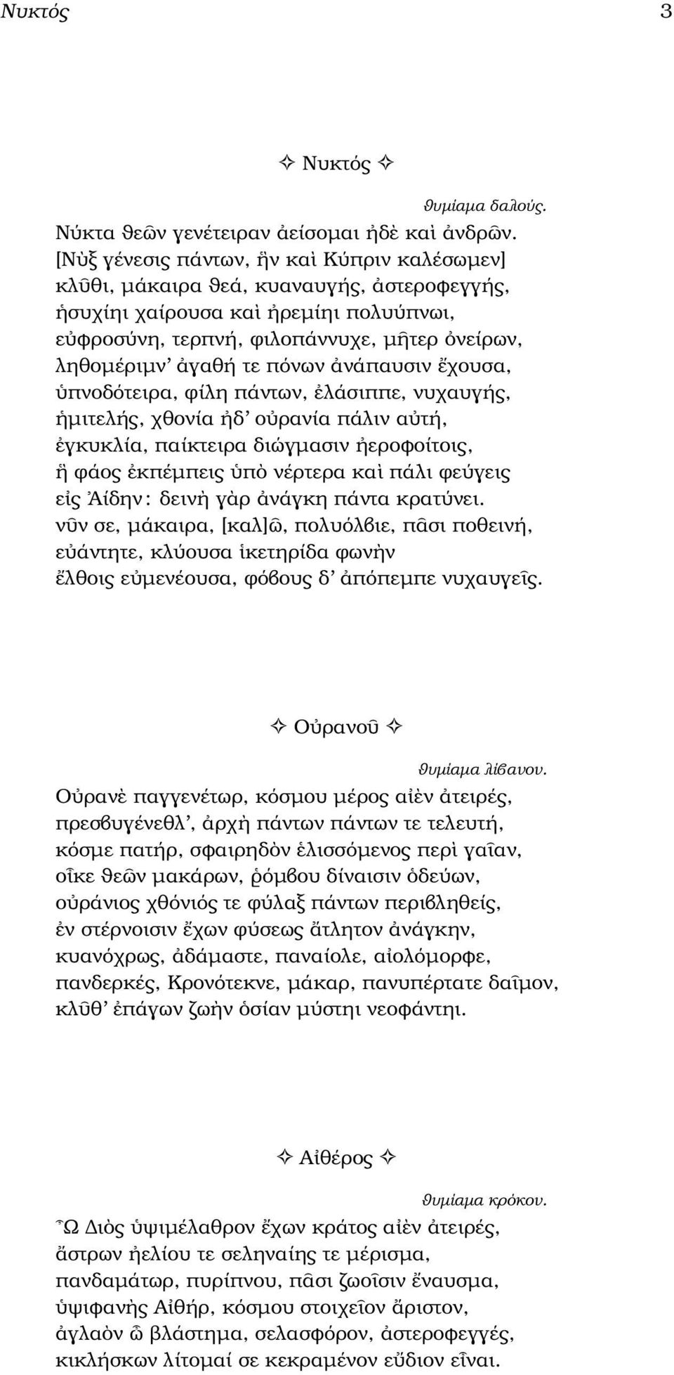 νάπαυσιν χουσα, πνοδότειρα, ϕίλη πάντων, λάσιππε, νυχαυγής, µιτελής, χθονία δ ο ρανία πάλιν α τή, γκυκλία, παίκτειρα διώγµασιν εροφοίτοις, ϕάος κπέµπεις π νέρτερα κα πάλι ϕεύγεις ε ς Αίδην: δειν γ ρ