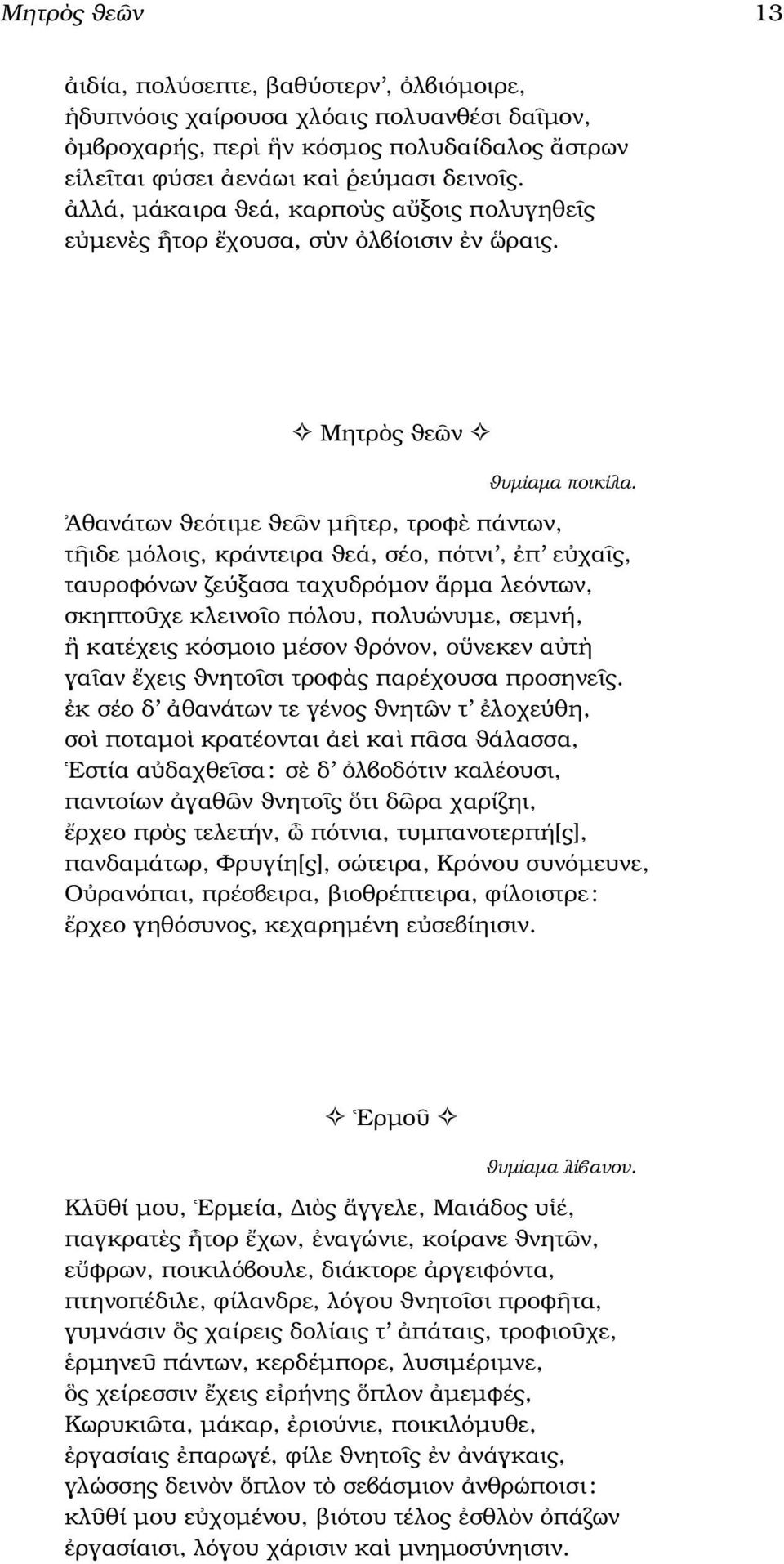 Αθανάτων ϑεότιµε ϑε ν µ τερ, τροφ πάντων, τ ιδε µόλοις, κράντειρα ϑεά, σέο, πότνι, π ε χα ς, ταυροφόνων εύξασα ταχυδρόµον ρµα λεόντων, σκηπτο χε κλεινο ο πόλου, πολυώνυµε, σεµνή, κατέχεις κόσµοιο