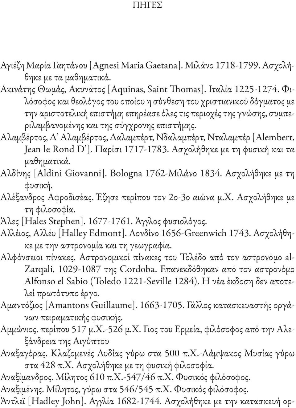 Αλαμβέρτος, Δ Αλαμβέρτος, Δαλαμπέρτ, Νδαλαμπέρτ, Νταλαμπέρ [Alembert, Jean le Rond D ]. Παρίσι 1717-1783. Ασχολήθηκε με τη φυσική και τα μαθηματικά. Αλδίνης [Aldini Giovanni].