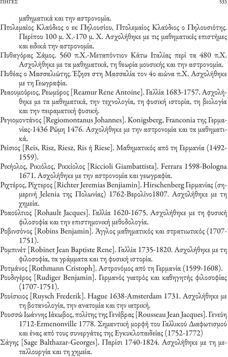 Ρεαουμούριος, Ρεωμύρος [Reamur Rene Antoine]. Γαλλία 1683-1757. Ασχολήθηκε με τα μαθηματικά, την τεχνολογία, τη φυσική ιστορία, τη βιολογία και την πειραματική φυσική.