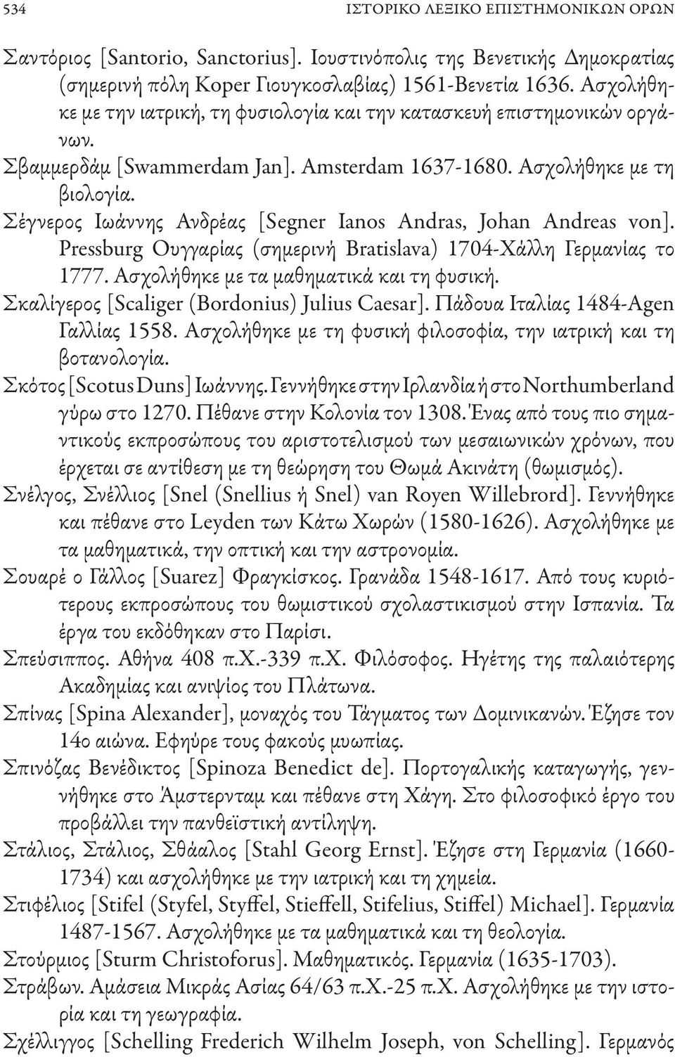 Σέγνερος Ιωάννης Ανδρέας [Segner Ianos Andras, Johan Andreas von]. Pressburg Ουγγαρίας (σημερινή Bratislava) 1704-Χάλλη Γερμανίας το 1777. Ασχολήθηκε με τα μαθηματικά και τη φυσική.