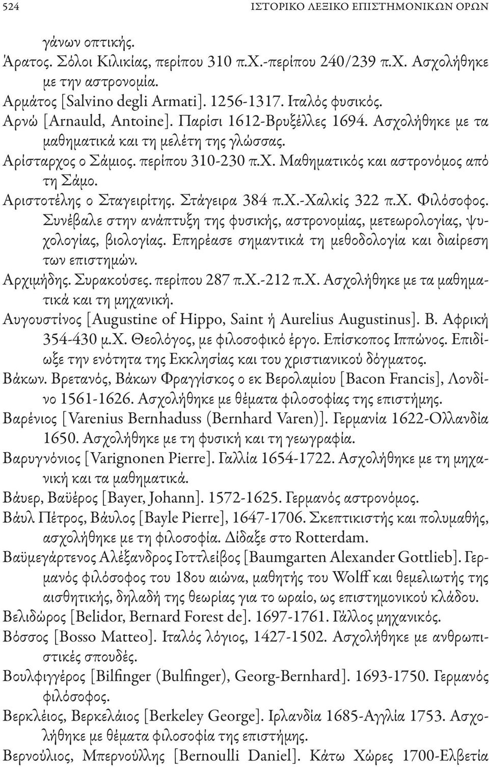 Αριστοτέλης ο Σταγειρίτης. Στάγειρα 384 π.χ.-χαλκίς 322 π.χ. Φιλόσοφος. Συνέβαλε στην ανάπτυξη της φυσικής, αστρονομίας, μετεωρολογίας, ψυχολογίας, βιολογίας.