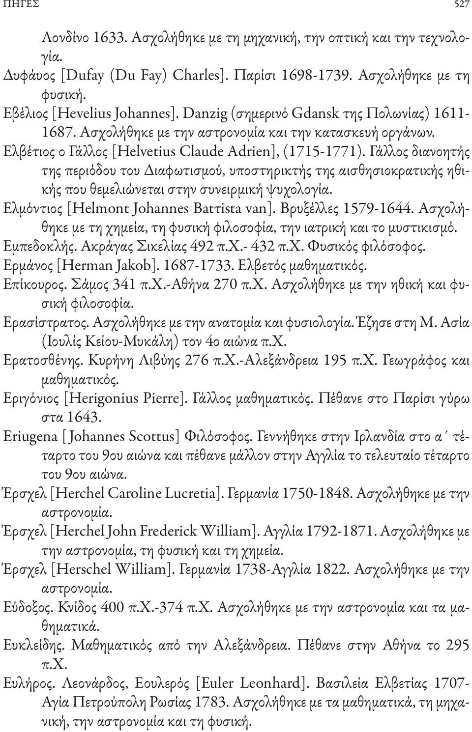 Γάλλος διανοητής της περιόδου του Διαφωτισμού, υποστηρικτής της αισθησιοκρατικής ηθικής που θεμελιώνεται στην συνειρμική ψυχολογία. Ελμόντιος [Helmont Johannes Batτista van]. Βρυξέλλες 1579-1644.