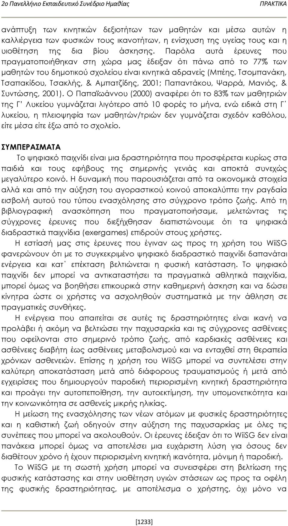 Παρόλα αυτά έρευνες που πραγματοποιήθηκαν στη χώρα μας έδειξαν ότι πάνω από το 77% των μαθητών του δημοτικού σχολείου είναι κινητικά αδρανείς (Μπέης, Τσομπανάκη, Τσαπακίδου, Τσακλής, & Αμπατζίδης,