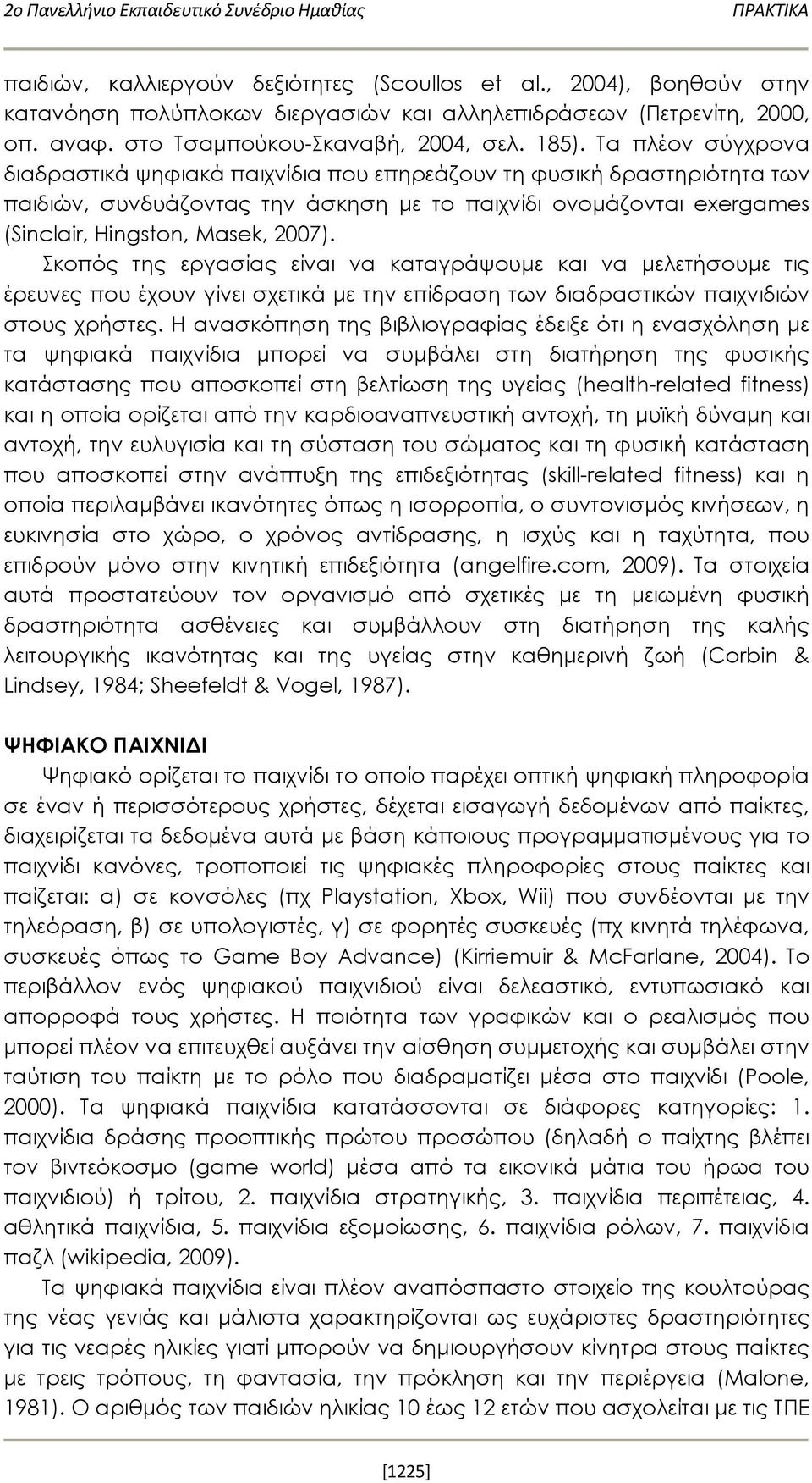 Τα πλέον σύγχρονα διαδραστικά ψηφιακά παιχνίδια που επηρεάζουν τη φυσική δραστηριότητα των παιδιών, συνδυάζοντας την άσκηση με το παιχνίδι ονομάζονται exergames (Sinclair, Hingston, Masek, 2007).