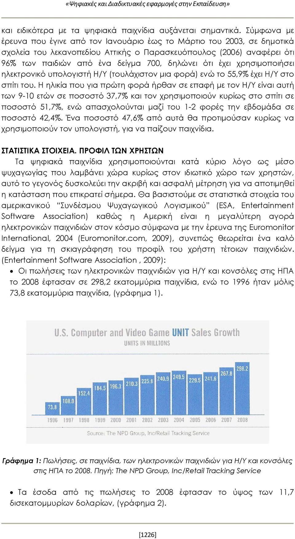 ότι έχει χρησιμοποιήσει ηλεκτρονικό υπολογιστή Η/Υ (τουλάχιστον μια φορά) ενώ το 55,9% έχει Η/Υ στο σπίτι του.