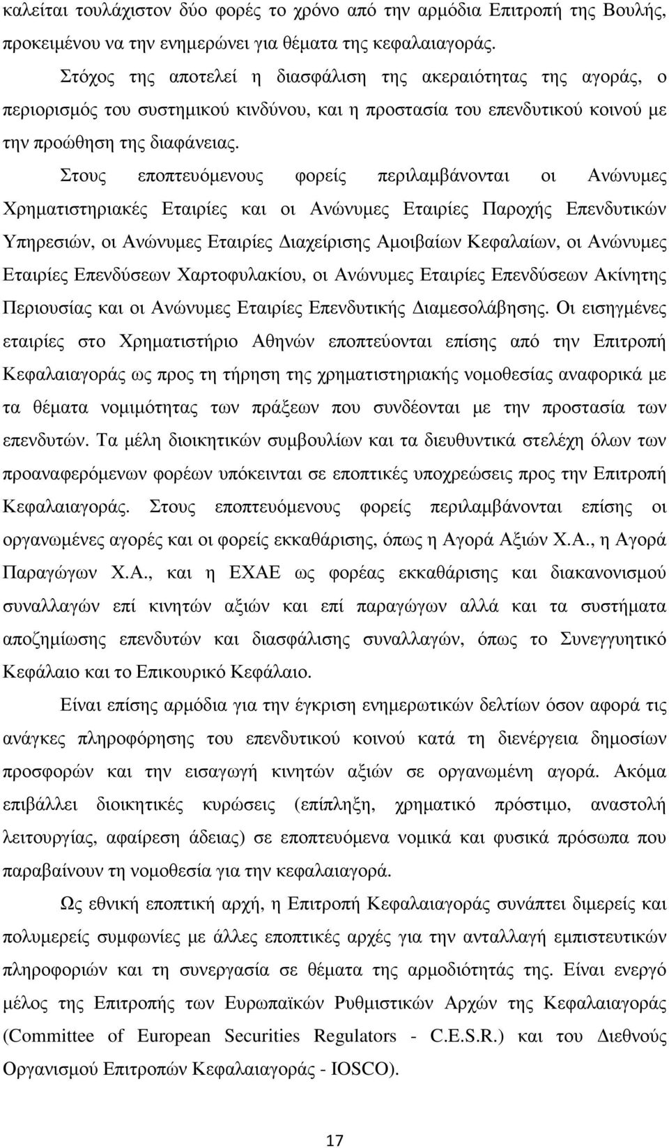 Στους εποπτευόµενους φορείς περιλαµβάνονται οι Ανώνυµες Χρηµατιστηριακές Εταιρίες και οι Ανώνυµες Εταιρίες Παροχής Επενδυτικών Υπηρεσιών, οι Ανώνυµες Εταιρίες ιαχείρισης Αµοιβαίων Κεφαλαίων, οι