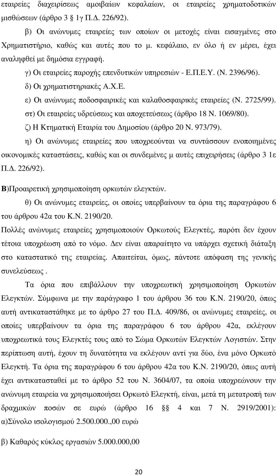 γ) Οι εταιρείες παροχής επενδυτικών υπηρεσιών - E.Π.E.Y. (N. 2396/96). δ) Οι χρηµατιστηριακές A.X.E. ε) Οι ανώνυµες ποδοσφαιρικές και καλαθοσφαιρικές εταιρείες (N. 2725/99).