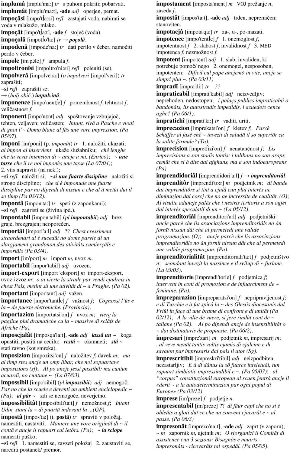 impoltronîsi [impoltro'ni:si] refl poleniti (se). impolverâ [impolve'ra:] (o impolveri [impol'veri]) tr zaprašiti; ~si refl zaprašiti se; (bolj obič.) impulvinâ.