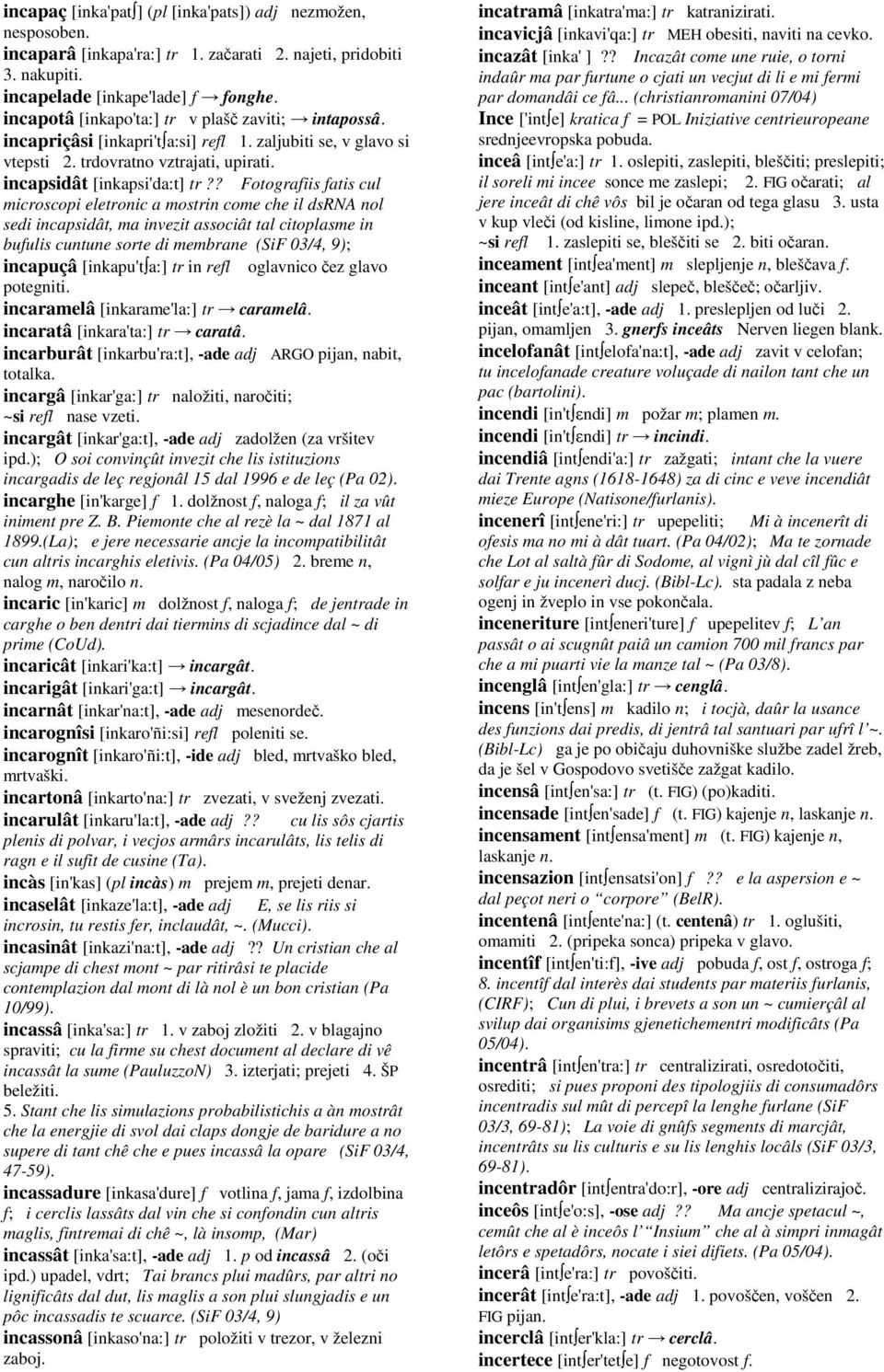 ? Fotografiis fatis cul microscopi eletronic a mostrin come che il dsrna nol sedi incapsidât, ma invezit associât tal citoplasme in bufulis cuntune sorte di membrane (SiF 03/4, 9); incapuçâ [inkapu't