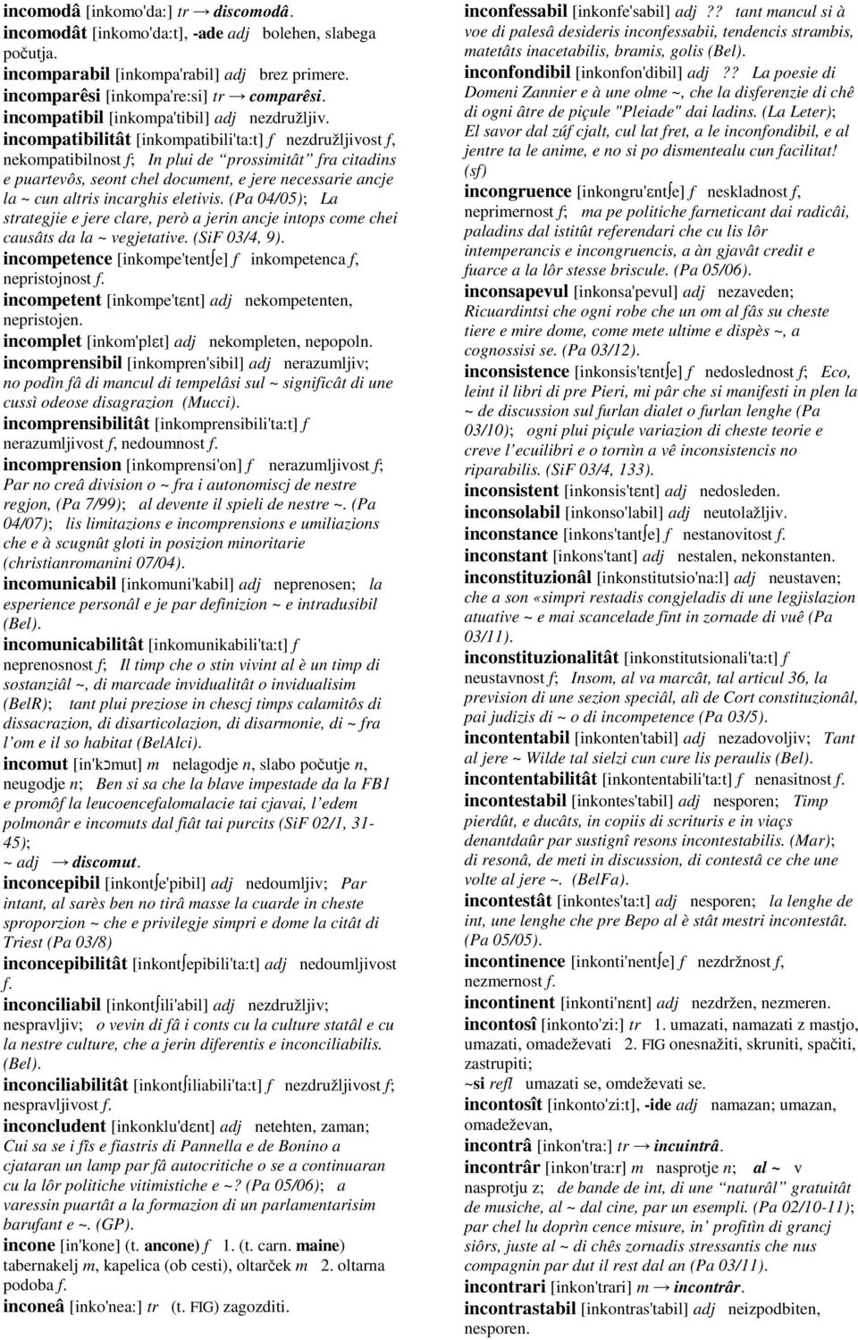 incompatibilitât [inkompatibili'ta:t] f nezdružljivost f, nekompatibilnost f; In plui de prossimitât fra citadins e puartevôs, seont chel document, e jere necessarie ancje la ~ cun altris incarghis