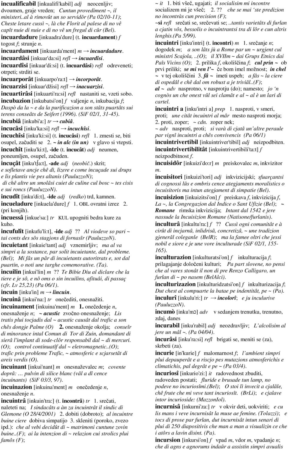 incuardament) f togost f; strunje n. incuardament [inkuarda'ment] m incuardadure. incuardâsi [inkuar'da:si] refl incuardîsi. incuardîsi [inkuar'di:si] (t.