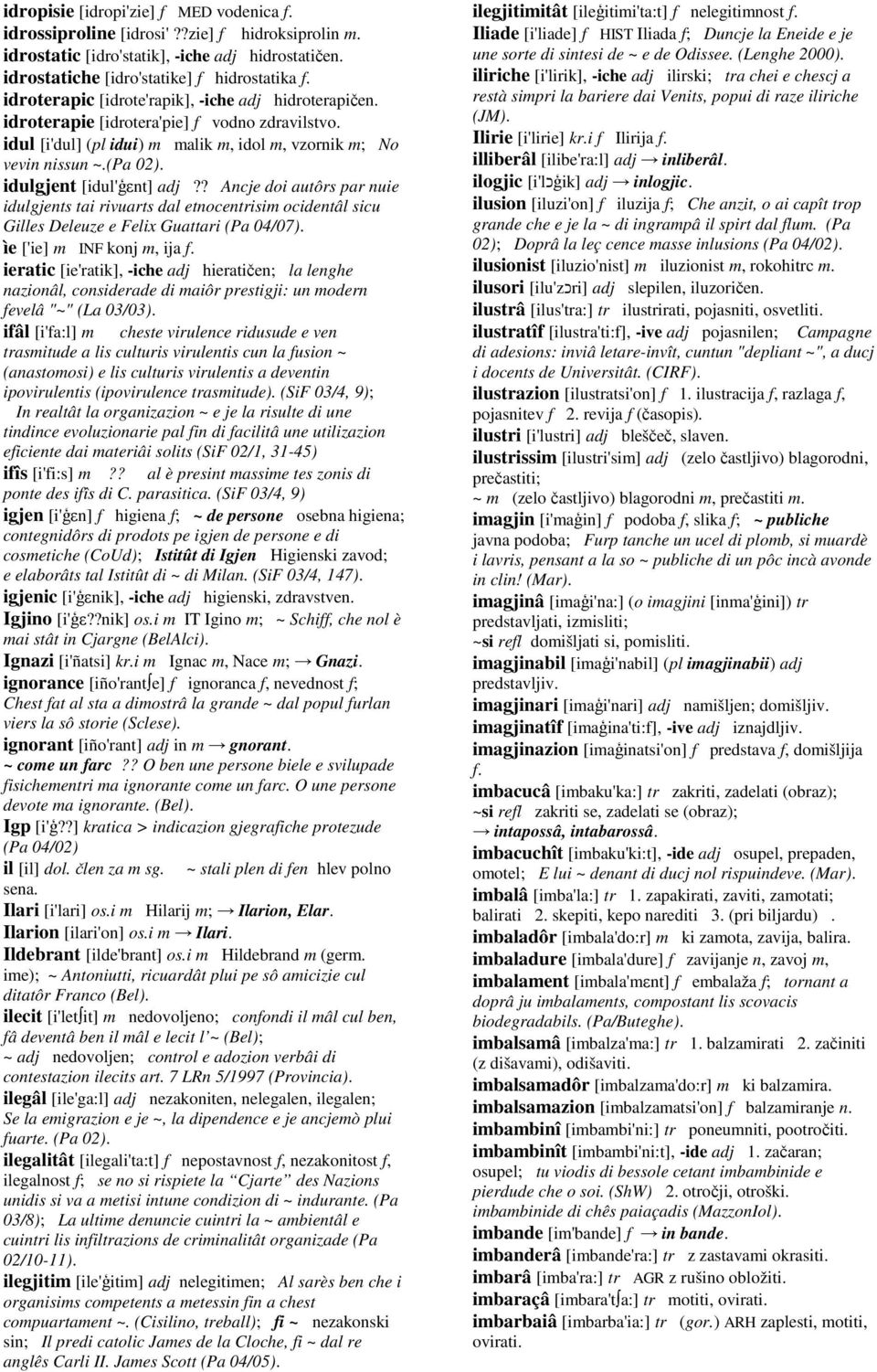 idulgjent [idul'ăεnt] adj?? Ancje doi autôrs par nuie idulgjents tai rivuarts dal etnocentrisim ocidentâl sicu Gilles Deleuze e Felix Guattari (Pa 04/07). ìe ['ie] m INF konj m, ija f.