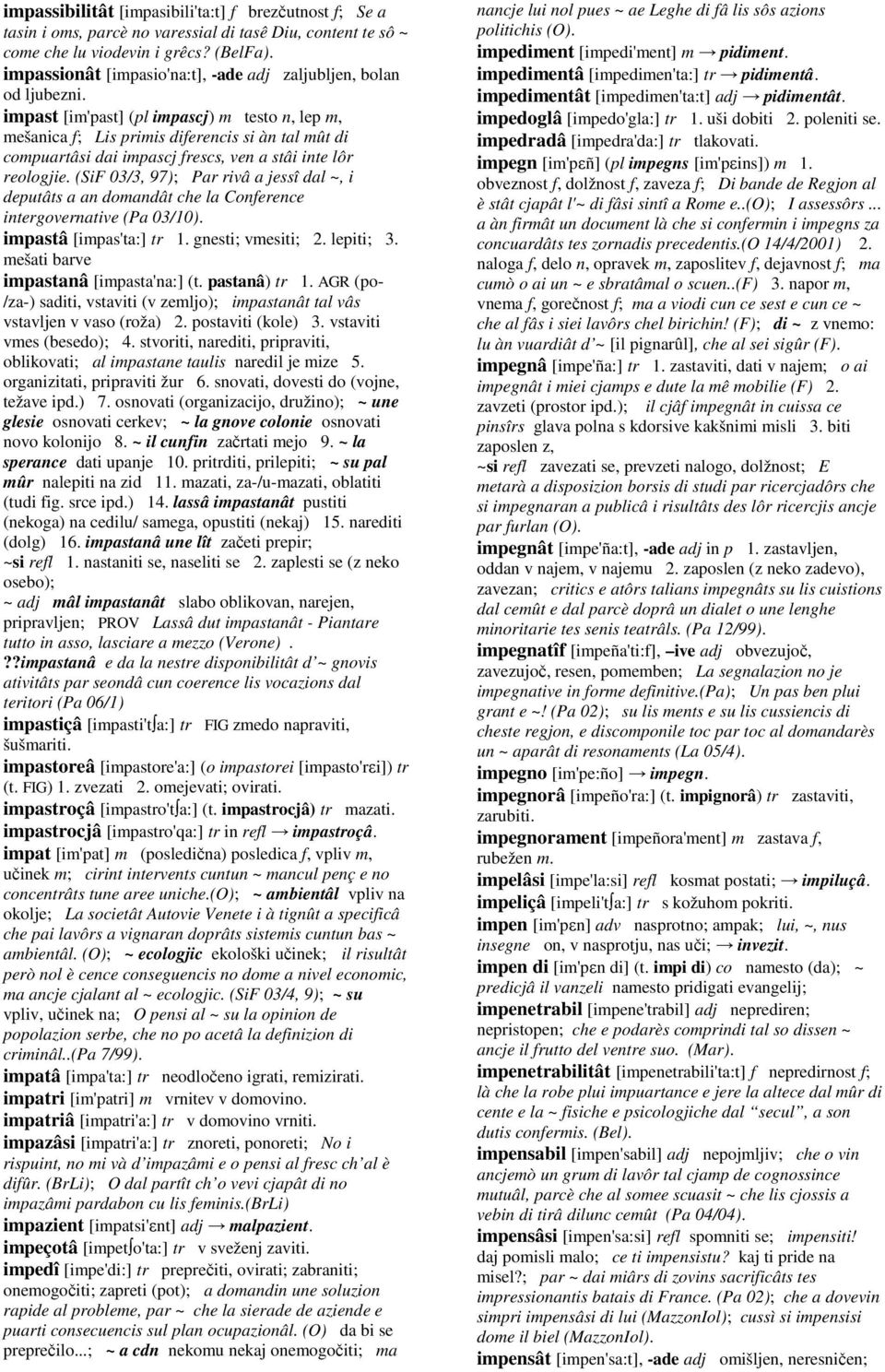 impast [im'past] (pl impascj) m testo n, lep m, mešanica f; Lis primis diferencis si àn tal mût di compuartâsi dai impascj frescs, ven a stâi inte lôr reologjie.