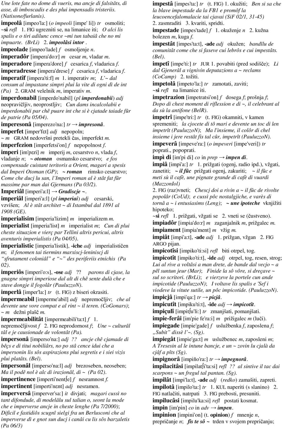 impeolâsi intor. impeolade [impeo'lade] f osmoljenje n. imperadôr [impera'do:r] m cesar m, vladar m. imperadore [impera'dore] f cesarica f, vladarica f.