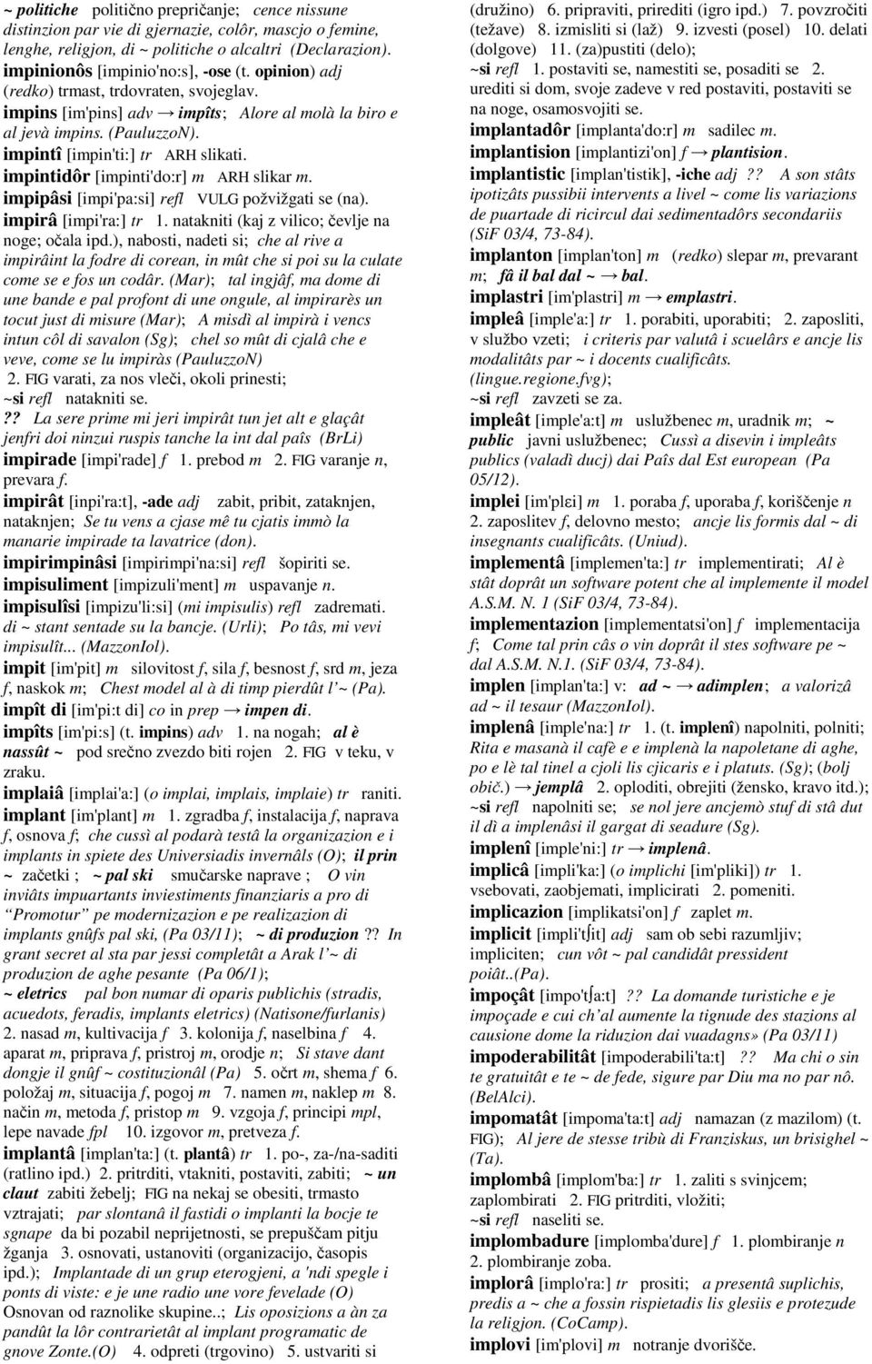 impintidôr [impinti'do:r] m ARH slikar m. impipâsi [impi'pa:si] refl VULG požvižgati se (na). impirâ [impi'ra:] tr 1. natakniti (kaj z vilico; čevlje na noge; očala ipd.