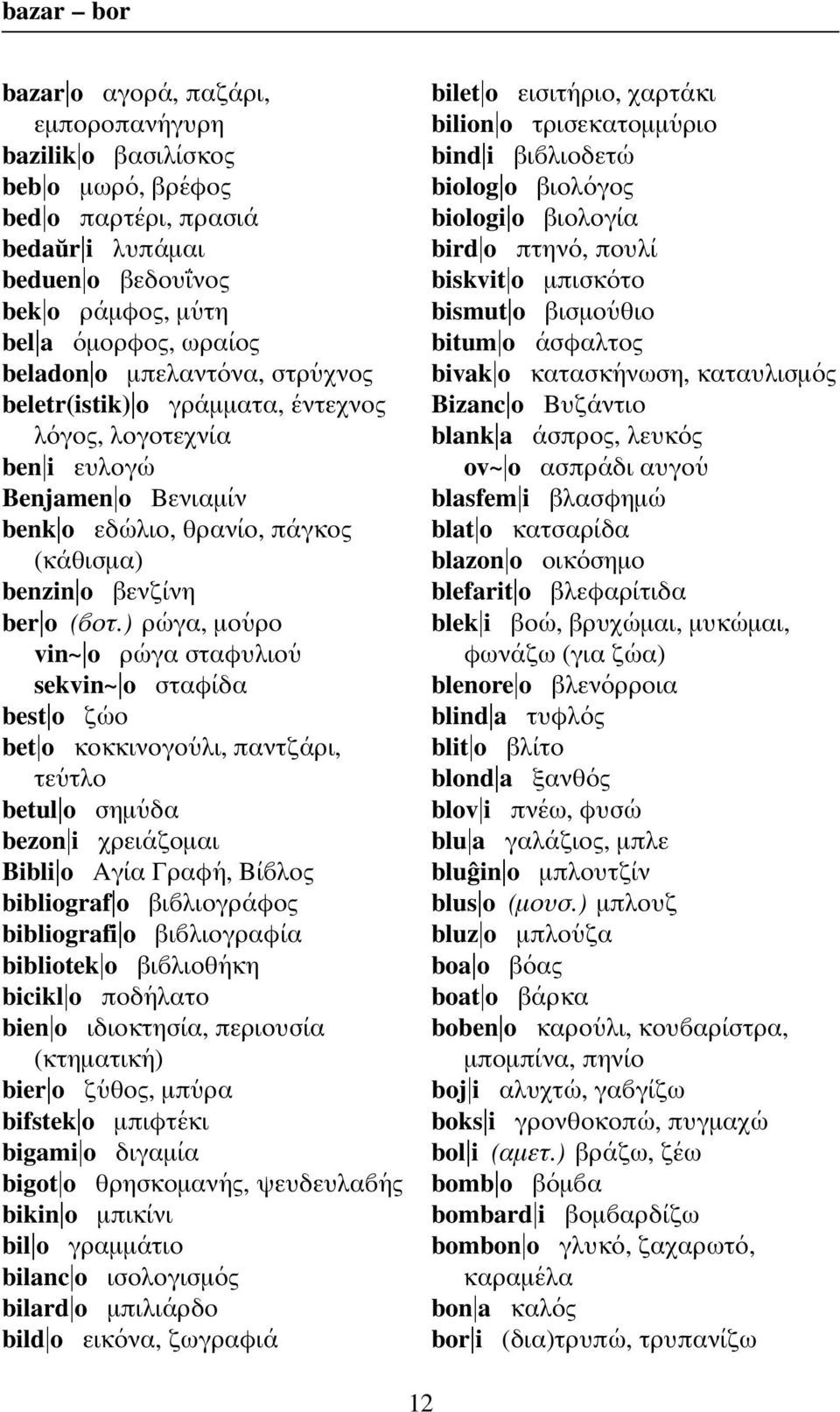 ) ρ ωγα, µο υρο vin~ o ρ ωγα σταφυλιο υ sekvin~ o σταφ ιδα best o ζ ωο bet o κοκκινογο υλι, παντζ αρι, τε υτλο betul o σηµ υδα bezon i χρει αζοµαι Bibli o Αγ ια Γραφ η, Β ι λος bibliograf o βι λιογρ