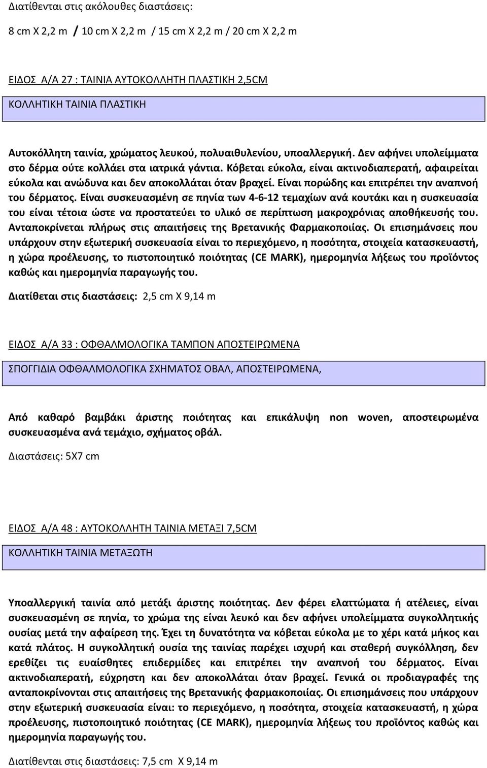 Κόβεται εύκολα, είναι ακτινοδιαπερατή, αφαιρείται εύκολα και ανώδυνα και δεν αποκολλάται όταν βραχεί. Είναι πορώδης και επιτρέπει την αναπνοή του δέρματος.