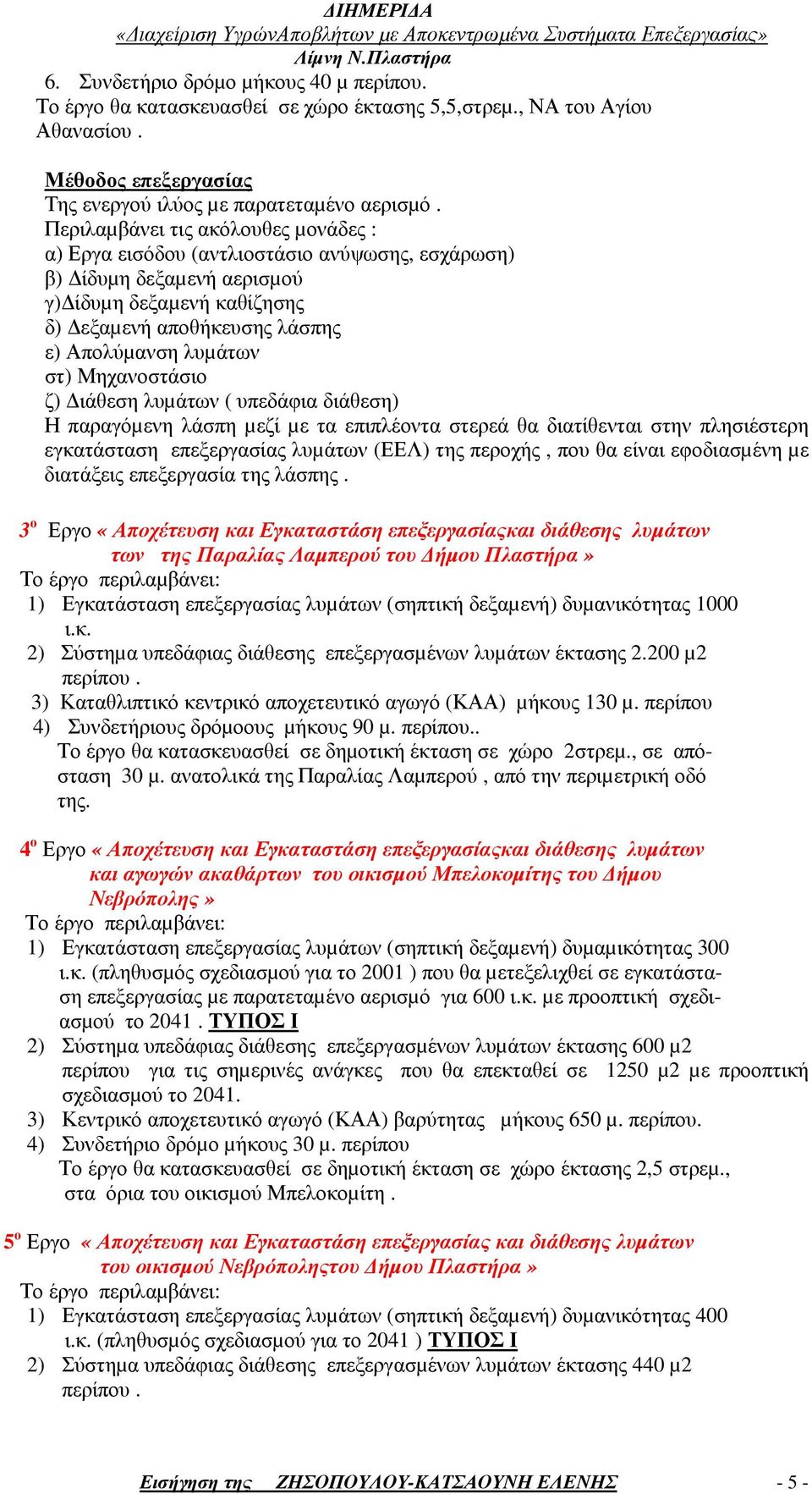 Μηχανοστάσιο ζ) ιάθεση λυµάτων ( υπεδάφια διάθεση) Η παραγόµενη λάσπη µεζί µε τα επιπλέοντα στερεά θα διατίθενται στην πλησιέστερη εγκατάσταση επεξεργασίας λυµάτων (ΕΕΛ) της περοχής, που θα είναι