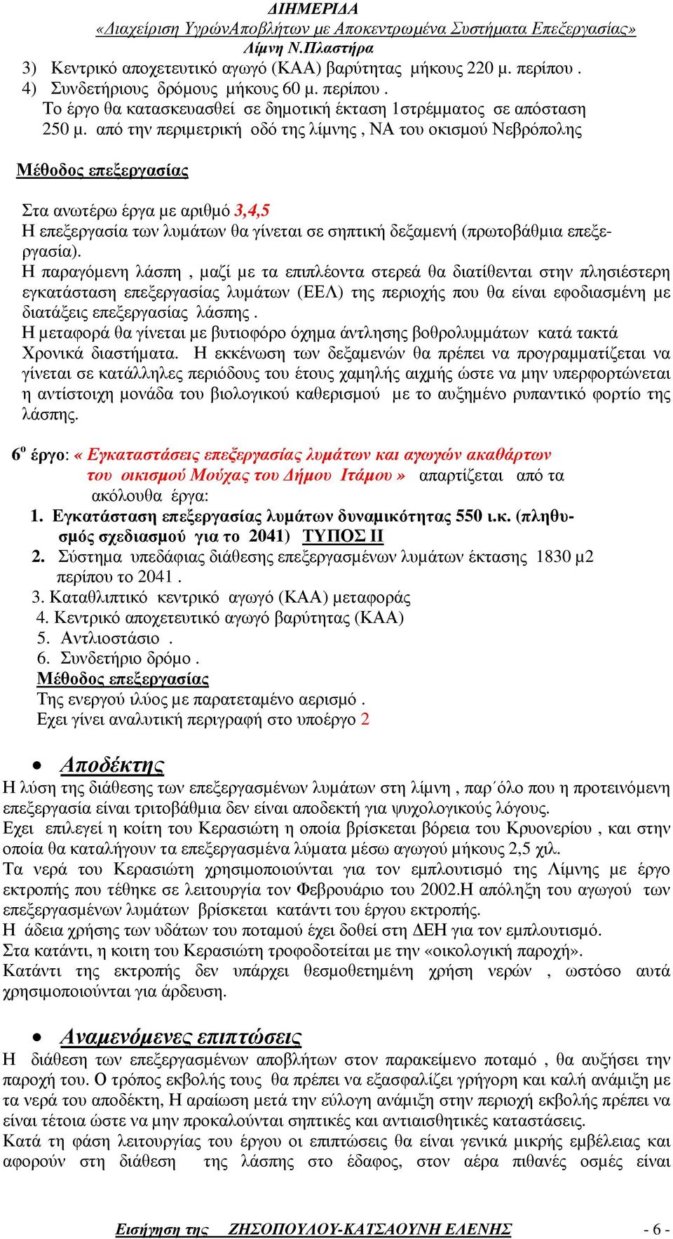 Η παραγόµενη λάσπη, µαζί µε τα επιπλέοντα στερεά θα διατίθενται στην πλησιέστερη εγκατάσταση επεξεργασίας λυµάτων (ΕΕΛ) της περιοχής που θα είναι εφοδιασµένη µε διατάξεις επεξεργασίας λάσπης.