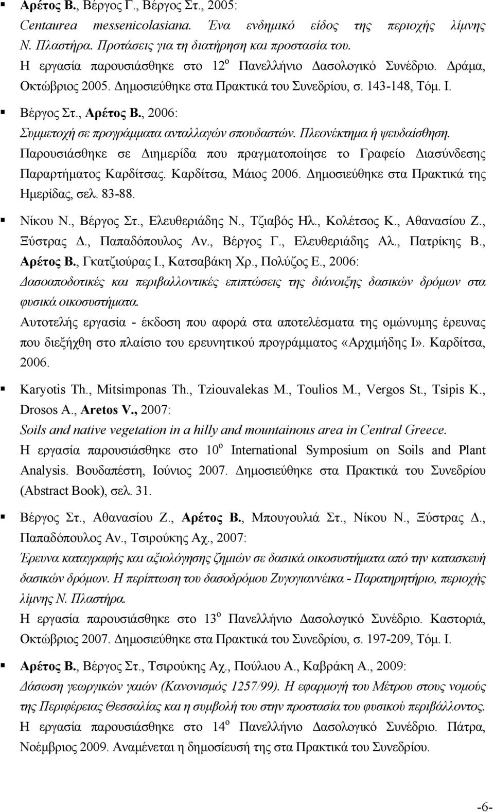 , 2006: Συμμετοχή σε προγράμματα ανταλλαγών σπουδαστών. Πλεονέκτημα ή ψευδαίσθηση. Παρουσιάσθηκε σε Διημερίδα που πραγματοποίησε το Γραφείο Διασύνδεσης Παραρτήματος Καρδίτσας. Καρδίτσα, Μάιος 2006.