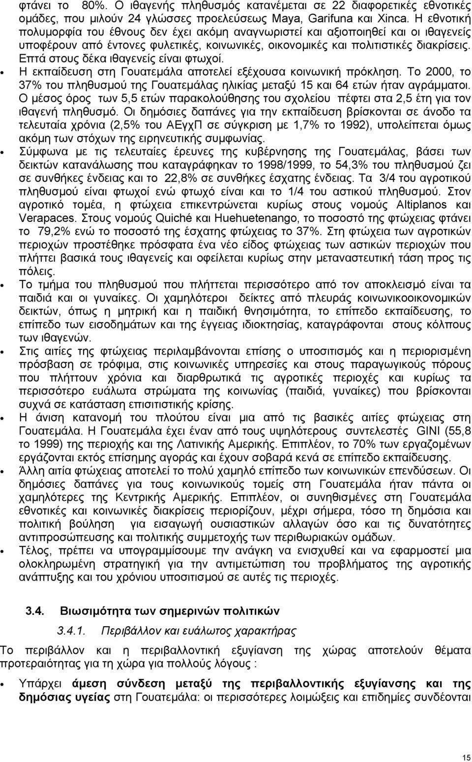 Επτά στους δέκα ιθαγενείς είναι φτωχοί. Η εκπαίδευση στη Γουατεµάλα αποτελεί εξέχουσα κοινωνική πρόκληση. Το 2000, το 37% του πληθυσµού της Γουατεµάλας ηλικίας µεταξύ 15 και 64 ετών ήταν αγράµµατοι.