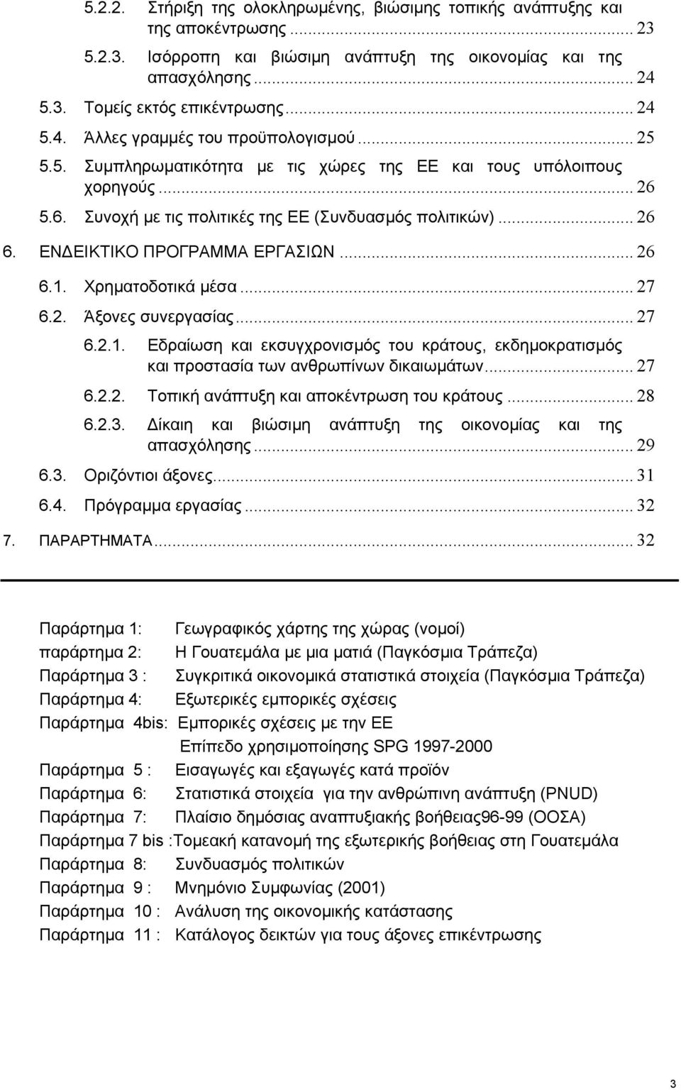 ΕΝ ΕΙΚΤΙΚΟ ΠΡΟΓΡΑΜΜΑ ΕΡΓΑΣΙΩΝ... 26 6.1. Χρηµατοδοτικά µέσα... 27 6.2. Άξονες συνεργασίας... 27 6.2.1. Εδραίωση και εκσυγχρονισµός του κράτους, εκδηµοκρατισµός και προστασία των ανθρωπίνων δικαιωµάτων.