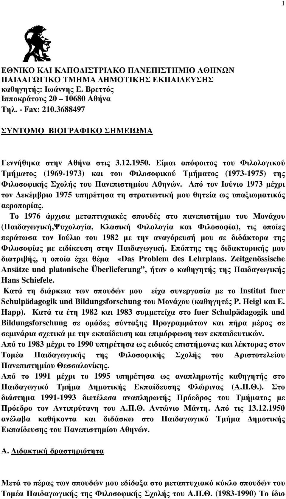 Είµαι απόφοιτος του Φιλολογικού Τµήµατος (1969-1973) και του Φιλοσοφικού Τµήµατος (1973-1975) της Φιλοσοφικής Σχολής του Πανεπιστηµίου Αθηνών.