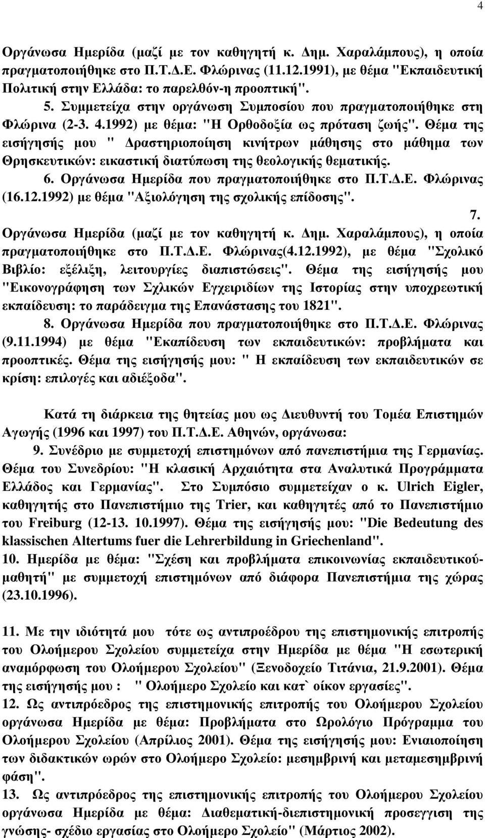 Θέµα της εισήγησής µου " ραστηριοποίηση κινήτρων µάθησης στο µάθηµα των Θρησκευτικών: εικαστική διατύπωση της θεολογικής θεµατικής. 6. Οργάνωσα Ηµερίδα που πραγµατοποιήθηκε στο Π.Τ..Ε. Φλώρινας (16.