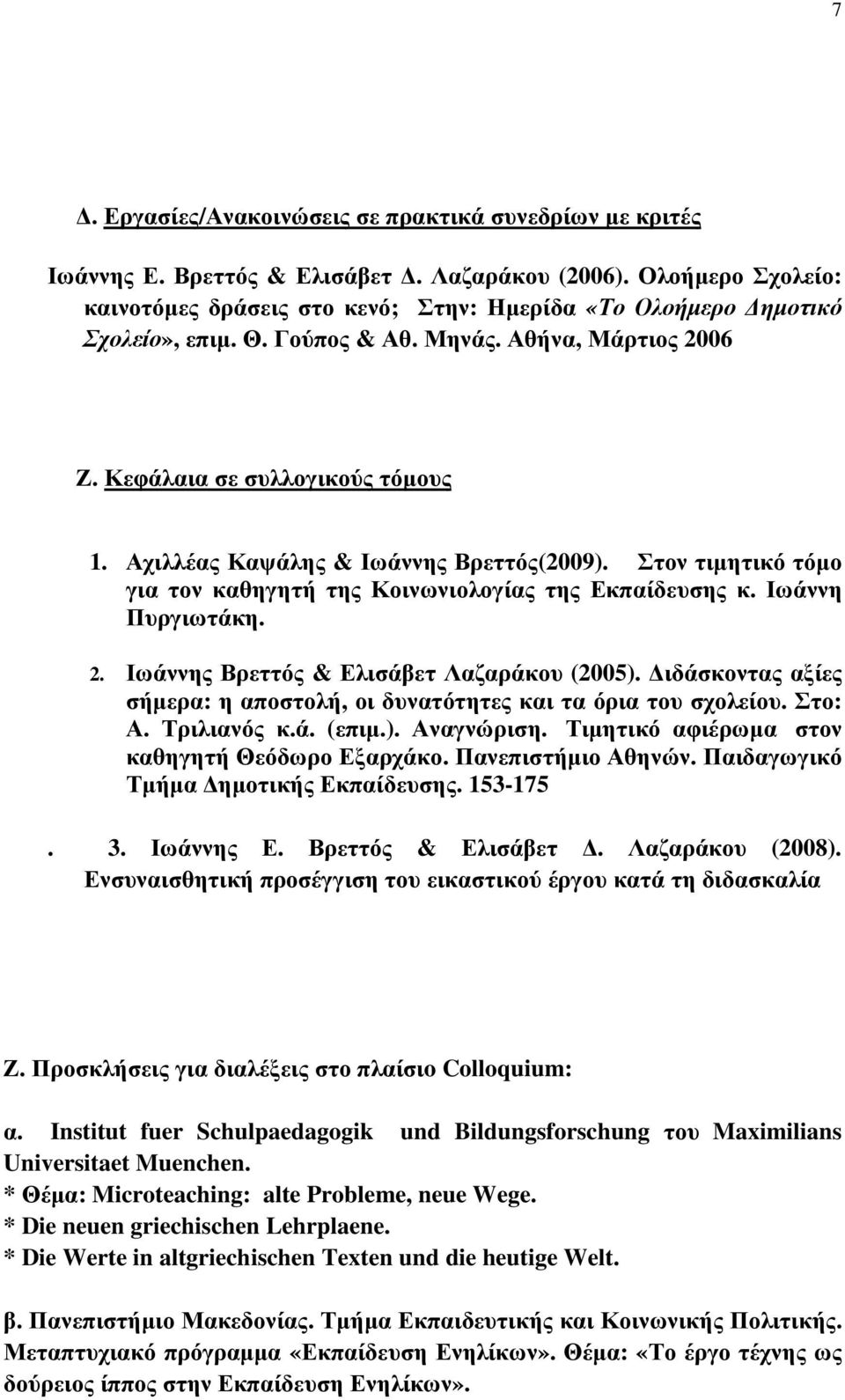 Αχιλλέας Καψάλης & Ιωάννης Βρεττός(2009). Στον τιµητικό τόµο για τον καθηγητή της Κοινωνιολογίας της Εκπαίδευσης κ. Ιωάννη Πυργιωτάκη. 2. Ιωάννης Βρεττός & Ελισάβετ Λαζαράκου (2005).