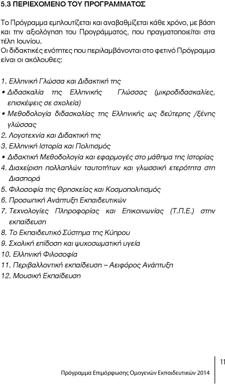 Ελληνική Γλώσσα και Διδακτική της Διδασκαλία της Ελληνικής Γλώσσας (μικροδιδασκαλίες, επισκέψεις σε σχολεία) Μεθοδολογία διδασκαλίας της Ελληνικής ως δεύτερης /ξένης γλώσσας 2.