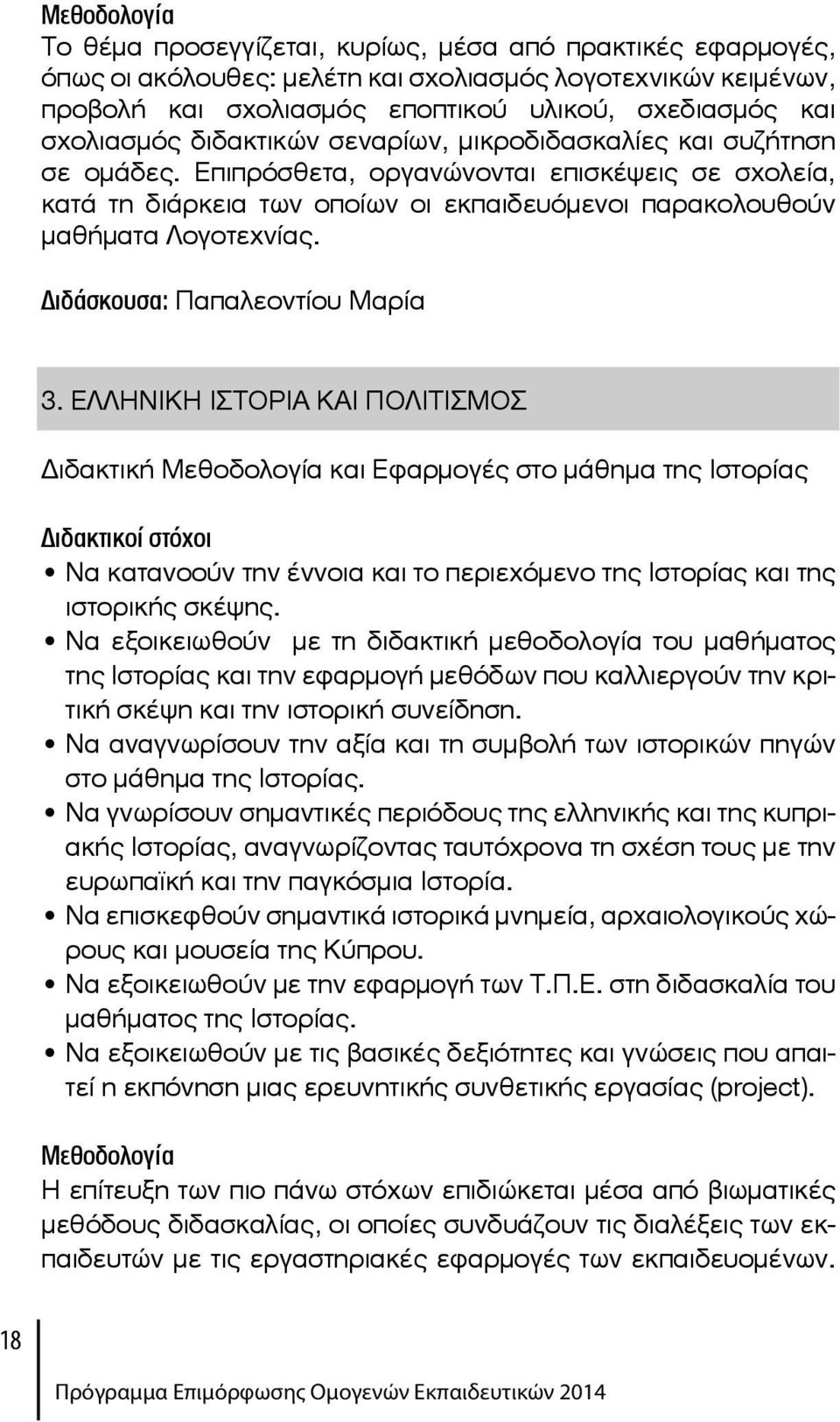 Επιπρόσθετα, οργανώνονται επισκέψεις σε σχολεία, κατά τη διάρκεια των οποίων οι εκπαιδευόμενοι παρακολουθούν μαθήματα Λογοτεχνίας. Διδάσκουσα: Παπαλεοντίου Μαρία 3.