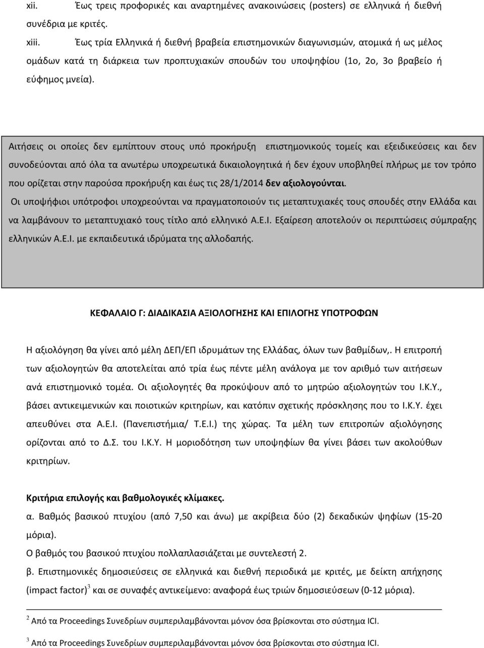 Αιτήσεις οι οποίες δεν εμπίπτουν στους υπό προκήρυξη επιστημονικούς τομείς και εξειδικεύσεις και δεν συνοδεύονται από όλα τα ανωτέρω υποχρεωτικά δικαιολογητικά ή δεν έχουν υποβληθεί πλήρως με τον