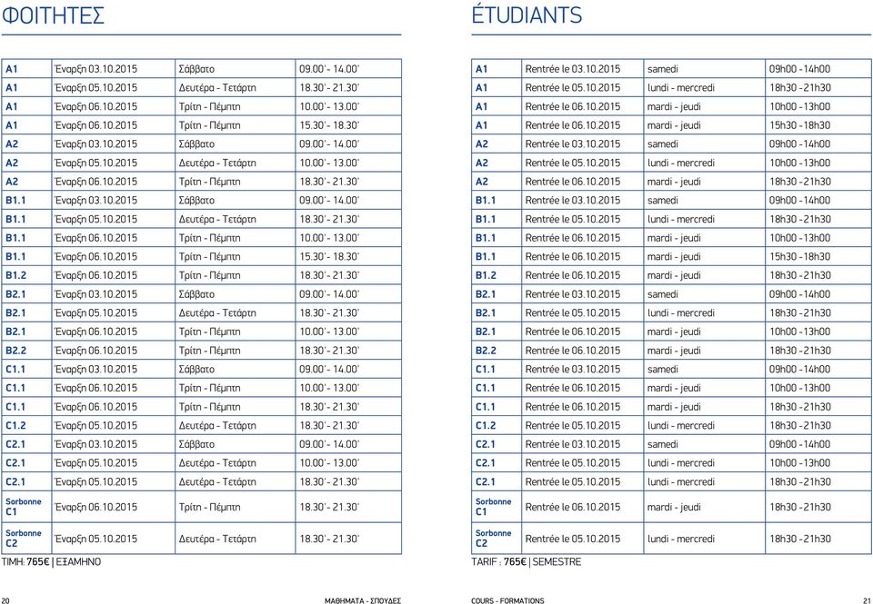 1 Έναρξη 05.10.2015 Δευτέρα - Τετάρτη 18.30'- 21.30' B1.1 Έναρξη 06.10.2015 Τρίτη - Πέμπτη 10.00'- 13.00' B1.1 Έναρξη 06.10.2015 Τρίτη - Πέμπτη 15.30'- 18.30' B1.2 Έναρξη 06.10.2015 Τρίτη - Πέμπτη 18.