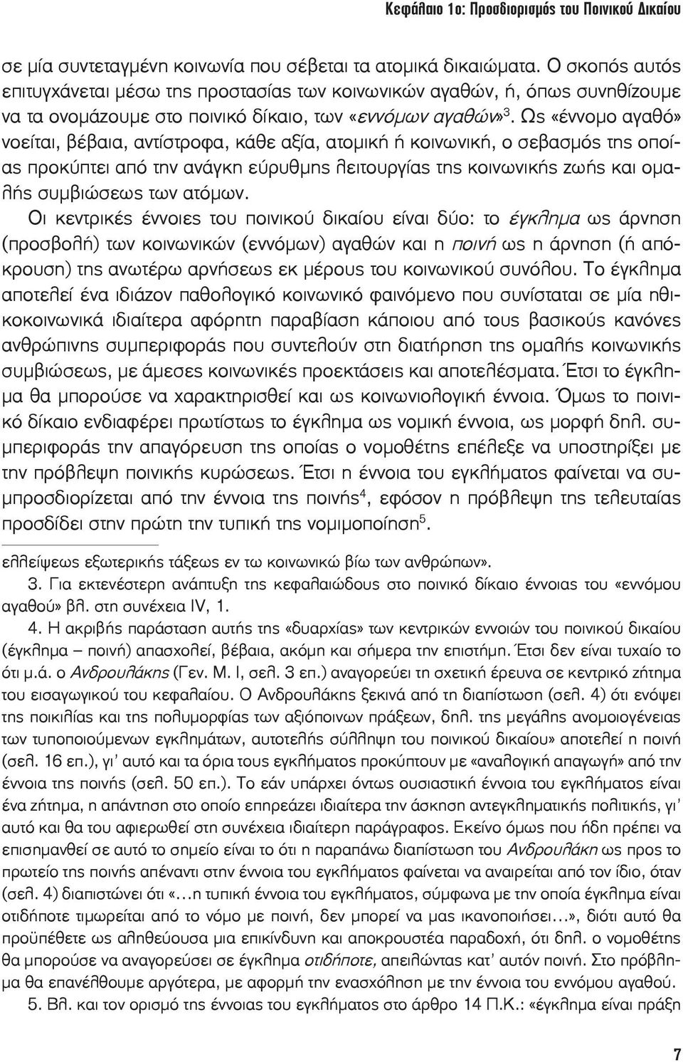 Ως «έννομο αγαθό» νοείται, βέβαια, αντίστροφα, κάθε αξία, ατομική ή κοινωνική, ο σεβασμός της οποίας προκύπτει από την ανάγκη εύρυθμης λειτουργίας της κοινωνικής ζωής και ομαλής συμβιώσεως των ατόμων.