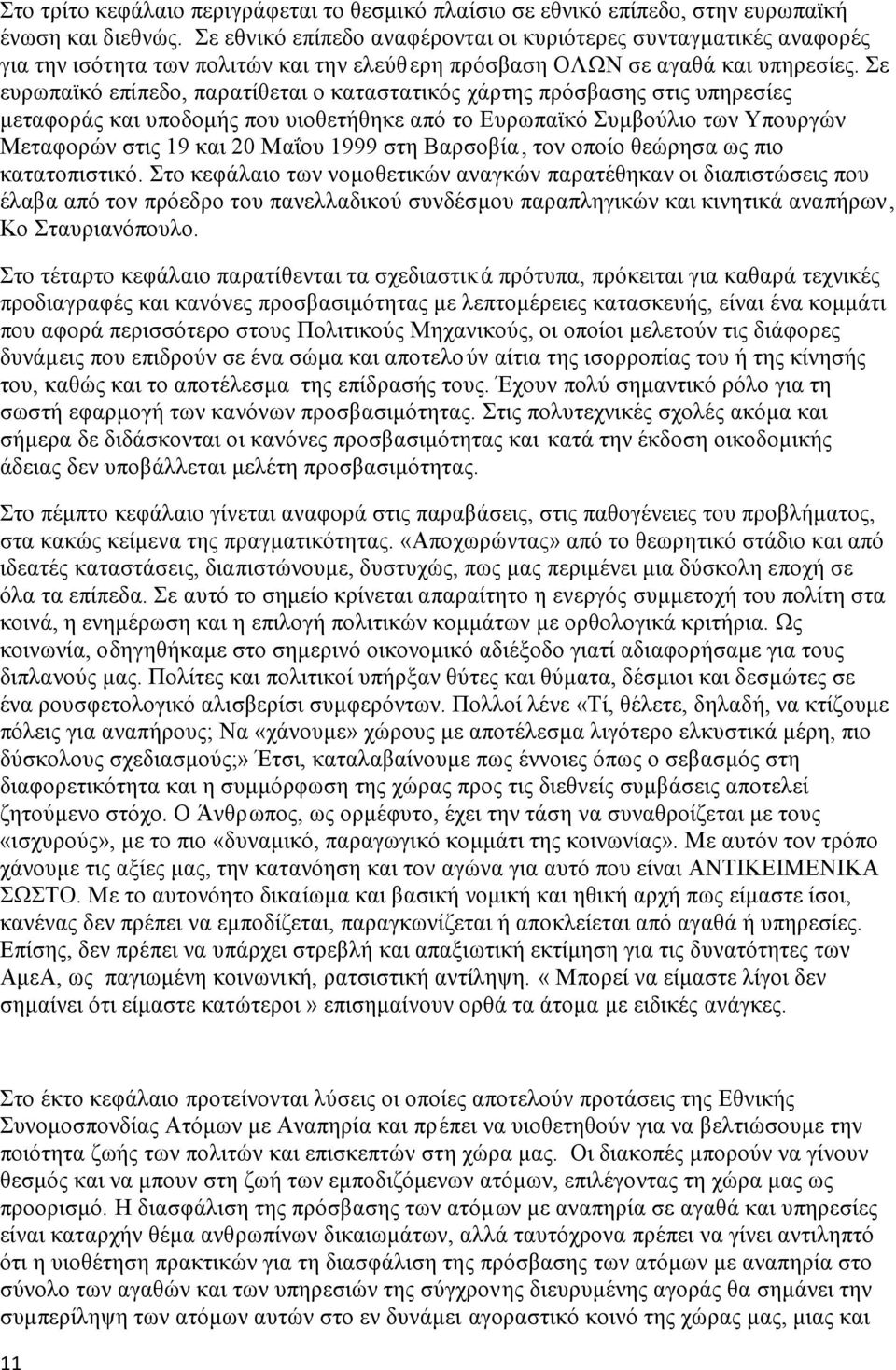 Σε ευρωπαϊκό επίπεδο, παρατίθεται ο καταστατικός χάρτης πρόσβασης στις υπηρεσίες μεταφοράς και υποδομής που υιοθετήθηκε από το Ευρωπαϊκό Συμβούλιο των Υπουργών Μεταφορών στις 19 και 20 Μαΐου 1999 στη