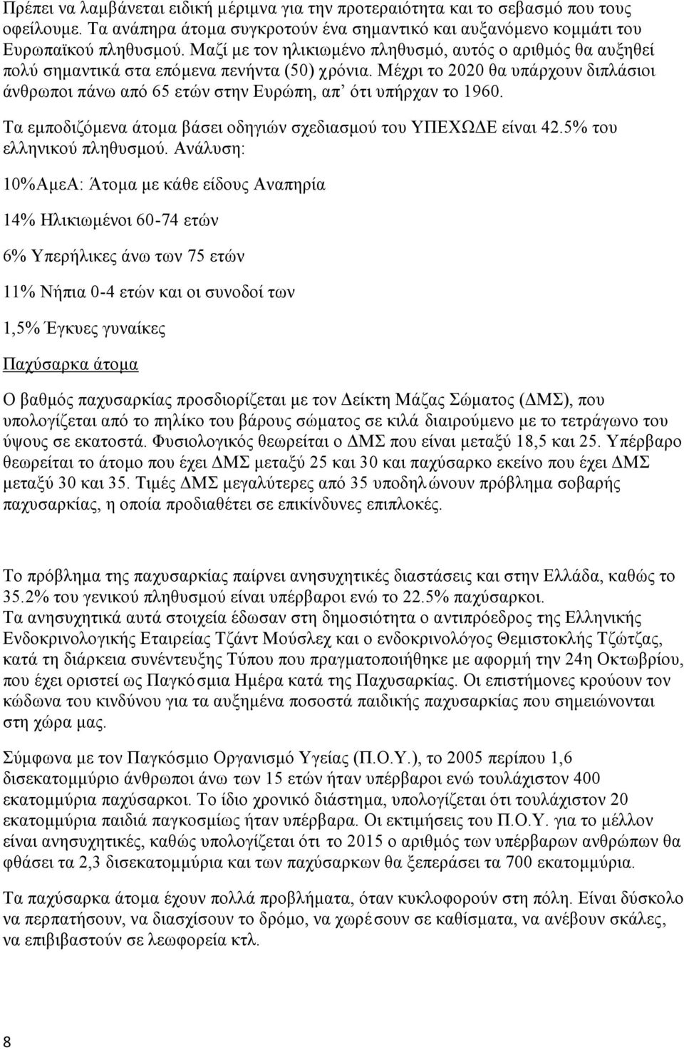 Μέχρι το 2020 θα υπάρχουν διπλάσιοι άνθρωποι πάνω από 65 ετών στην Ευρώπη, απ ότι υπήρχαν το 1960. Τα εμποδιζόμενα άτομα βάσει οδηγιών σχεδιασμού του ΥΠΕΧΩΔΕ είναι 42.5% του ελληνικού πληθυσμού.