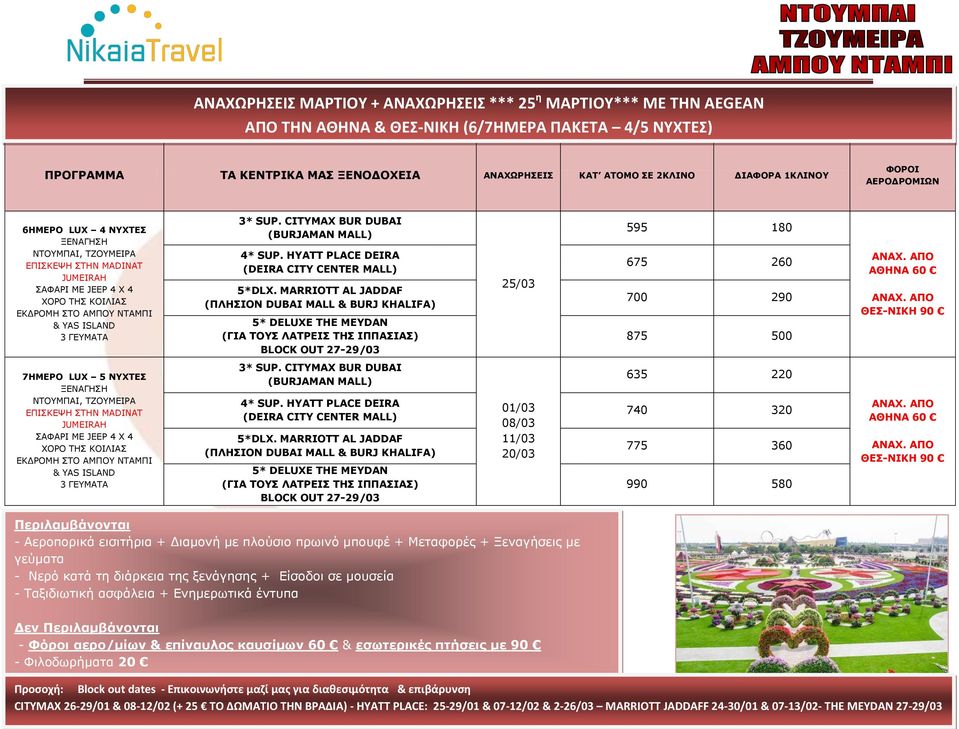 MARRIOTT AL JADDAF (ΠΛΗΣΙΟΝ DUBAI MALL & BURJ KHALIFA) 5* DELUXE THE MEYDAN (ΓΙΑ ΤΟΥΣ ΛΑΤΡΕΙΣ ΤΗΣ ΙΠΠΑΣΙΑΣ) BLOCK OUT 27-29/03 25/03 595 180 675 260 700 290 875 500 ΑΘΗΝΑ 60 ΘΕΣ-ΝΙΚΗ 90 7ΗΜΕΡΟ LUX 5