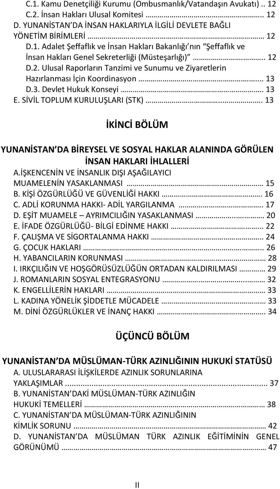 ... 13 İKİNCİ BÖLÜM YUNANİSTAN DA BİREYSEL VE SOSYAL HAKLAR ALANINDA GÖRÜLEN İNSAN HAKLARI İHLALLERİ A.İŞKENCENİN VE İNSANLIK DIŞI AŞAĞILAYICI MUAMELENİN YASAKLANMASI.. 15 B.