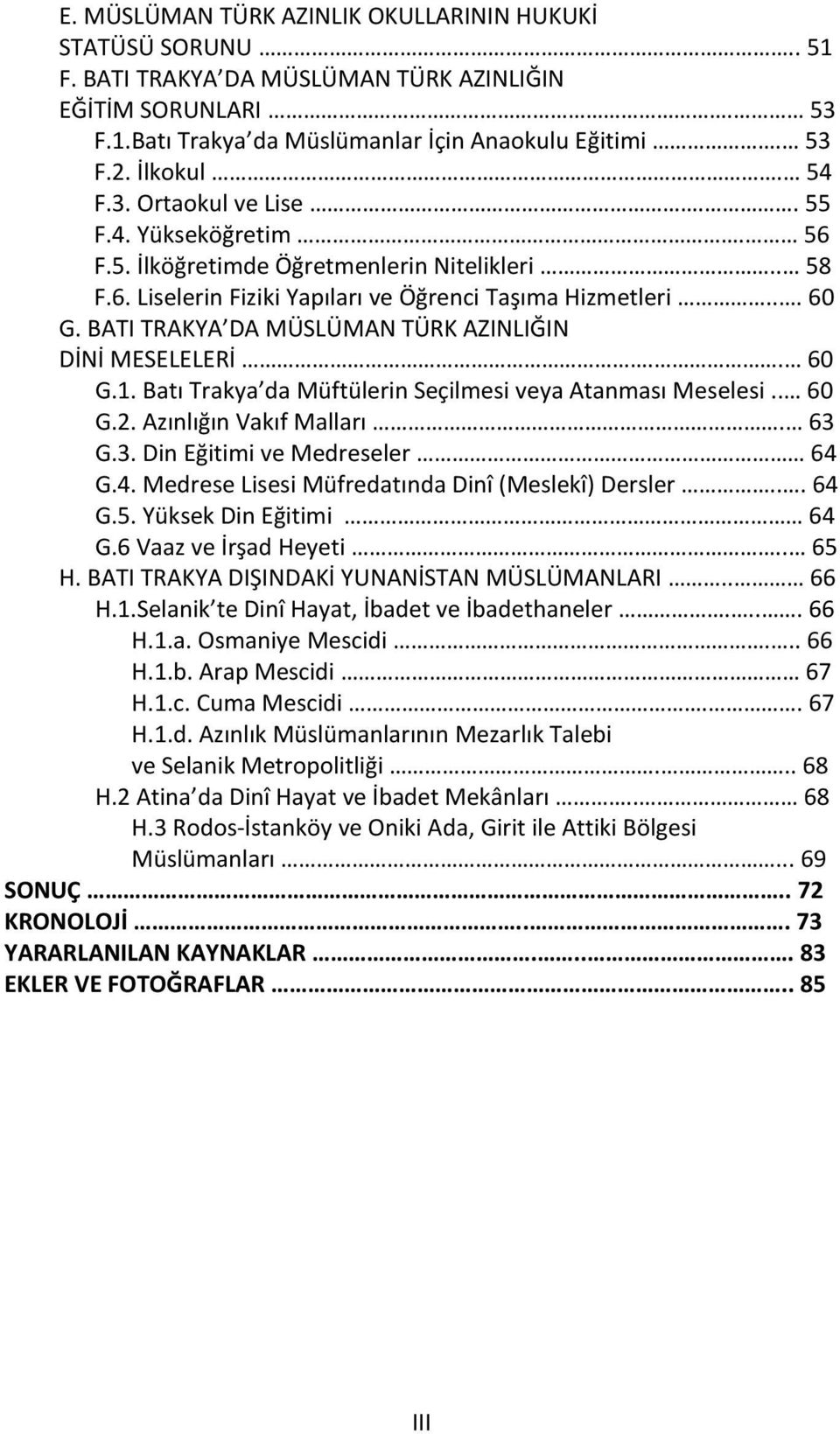 BATI TRAKYA DA MÜSLÜMAN TÜRK AZINLIĞIN DİNİ MESELELERİ.. 60 G.1. Batı Trakya da Müftülerin Seçilmesi veya Atanması Meselesi.. 60 G.2. Azınlığın Vakıf Malları. 63 G.3. Din Eğitimi ve Medreseler 64 