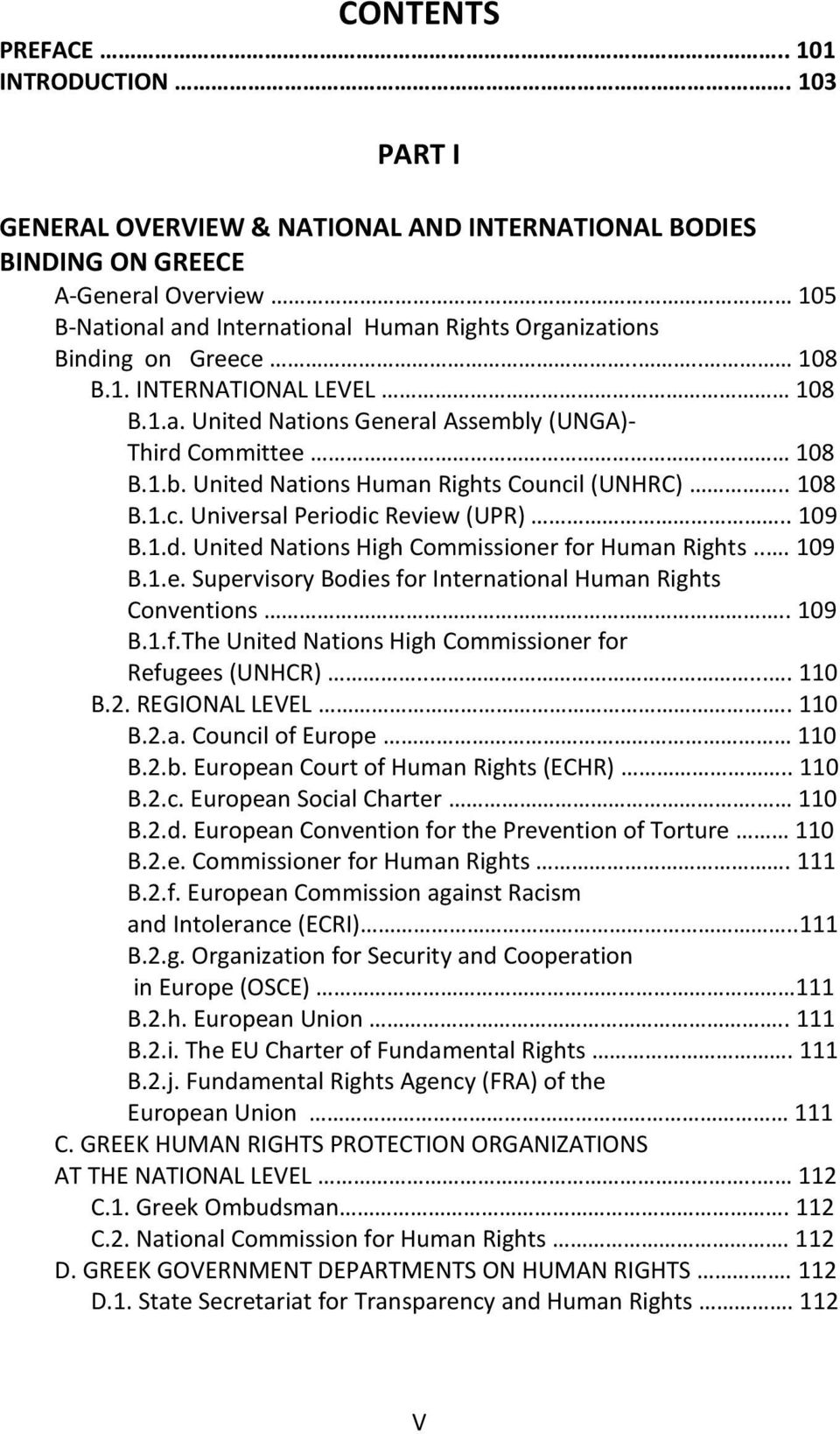 . 108 B.1.c. Universal Periodic Review (UPR).. 109 B.1.d. United Nations High Commissioner for Human Rights... 109 B.1.e. Supervisory Bodies for International Human Rights Conventions.. 109 B.1.f.The United Nations High Commissioner for Refugees (UNHCR).