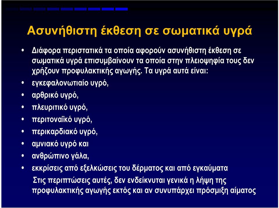 Τα υγρά αυτά είναι: εγκεφαλονωτιαίο υγρό, αρθρικό υγρό, πλευριτικό υγρό, περιτοναϊκό υγρό, περικαρδιακό υγρό, αμνιακό υγρό και ανθρώπινο