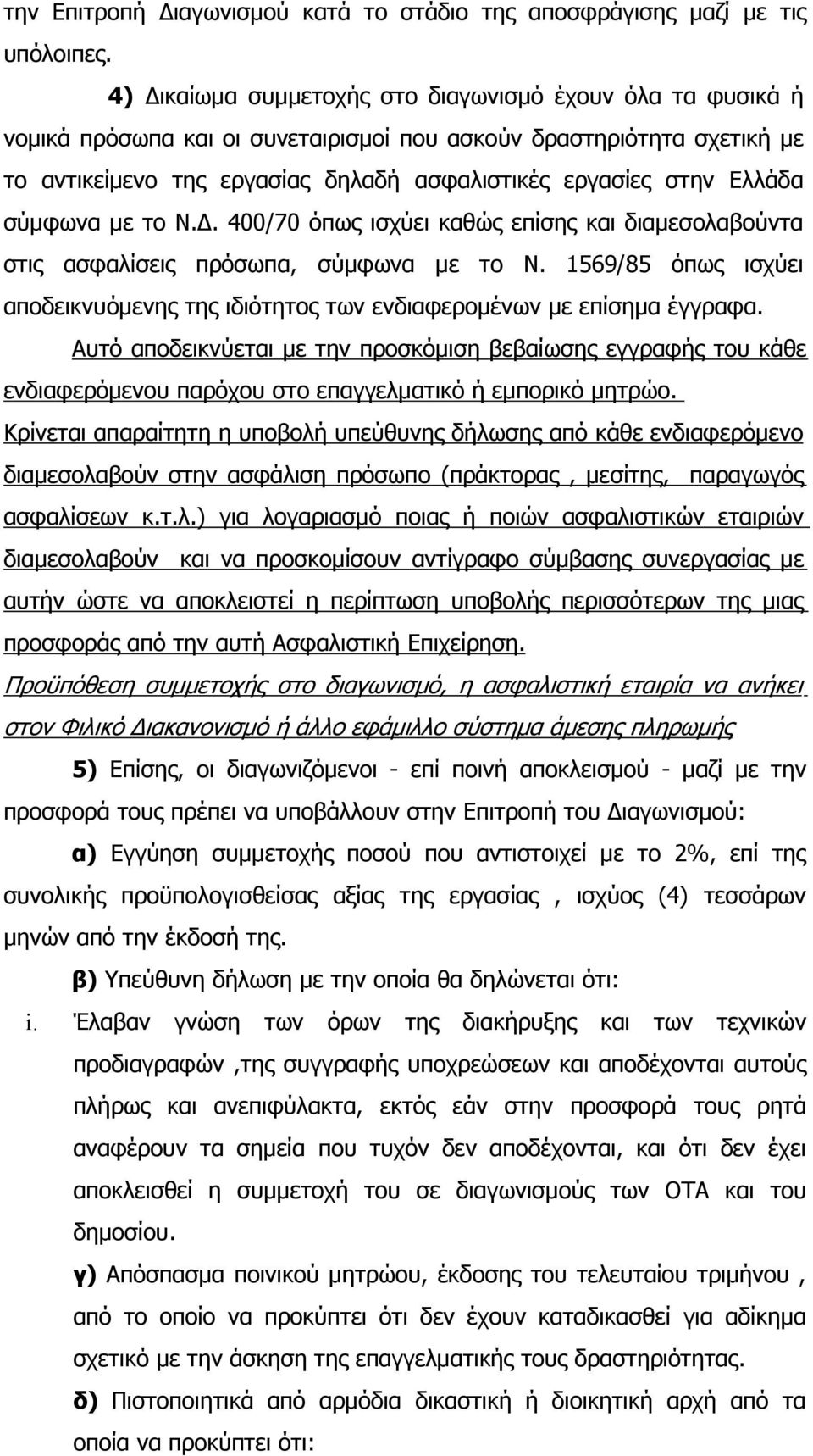 σύµφωνα µε το Ν.. 400/70 όπως ισχύει καθώς επίσης και διαµεσολαβούντα στις ασφαλίσεις πρόσωπα, σύµφωνα µε το Ν. 1569/85 όπως ισχύει αποδεικνυόµενης της ιδιότητος των ενδιαφεροµένων µε επίσηµα έγγραφα.