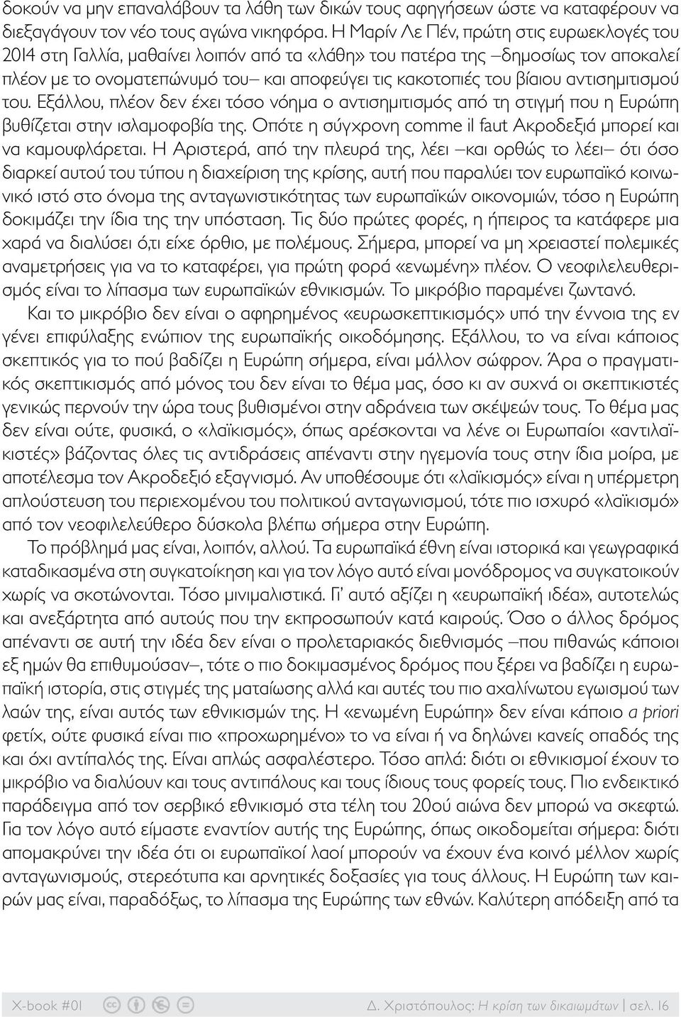 αντισημιτισμού του. Εξάλλου, πλέον δεν έχει τόσο νόημα ο αντισημιτισμός από τη στιγμή που η Ευρώπη βυθίζεται στην ισλαμοφοβία της. Οπότε η σύγχρονη comme il faut Ακροδεξιά μπορεί και να καμουφλάρεται.