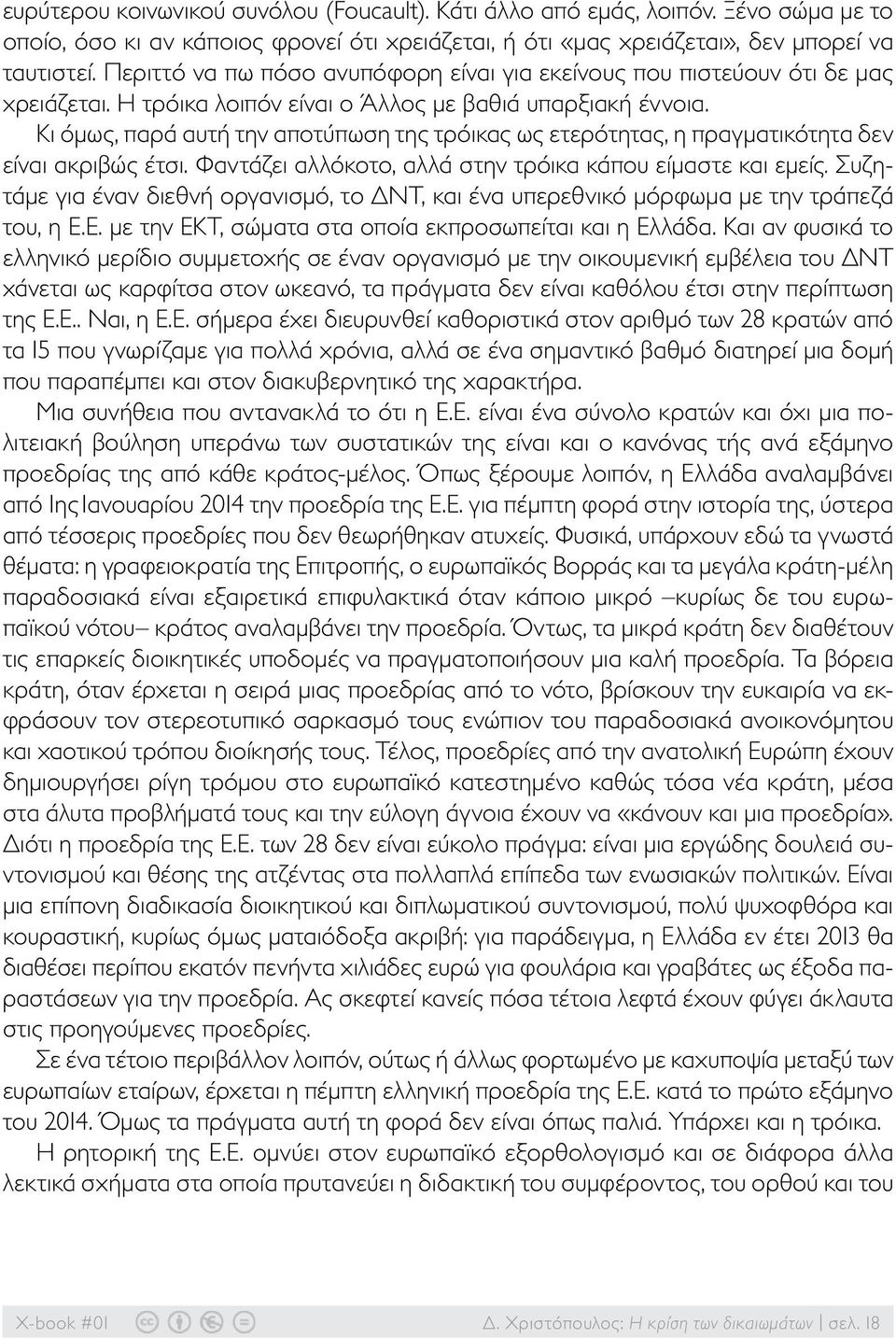 Κι όμως, παρά αυτή την αποτύπωση της τρόικας ως ετερότητας, η πραγματικότητα δεν είναι ακριβώς έτσι. Φαντάζει αλλόκοτο, αλλά στην τρόικα κάπου είμαστε και εμείς.