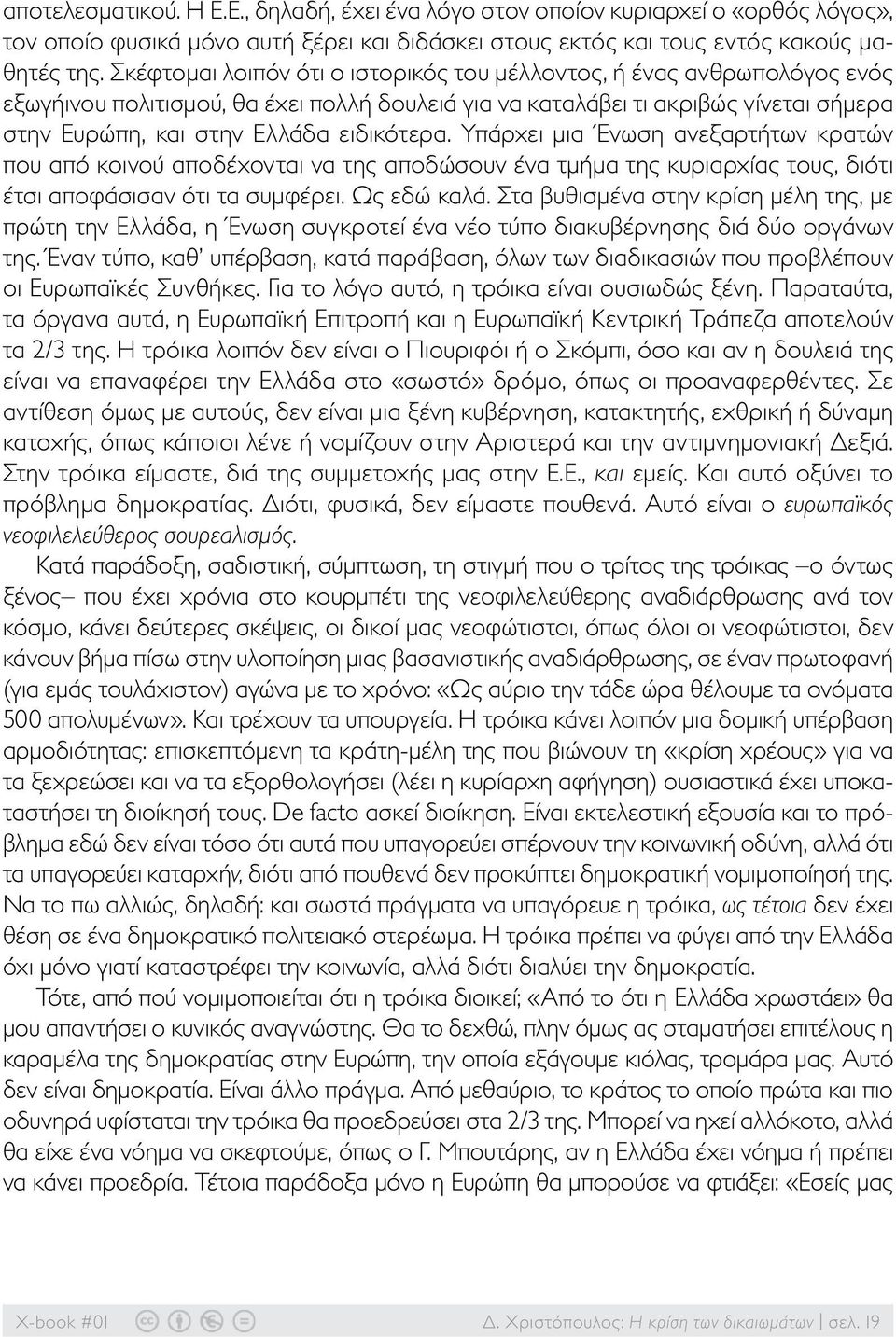 Υπάρχει μια Ένωση ανεξαρτήτων κρατών που από κοινού αποδέχονται να της αποδώσουν ένα τμήμα της κυριαρχίας τους, διότι έτσι αποφάσισαν ότι τα συμφέρει. Ως εδώ καλά.