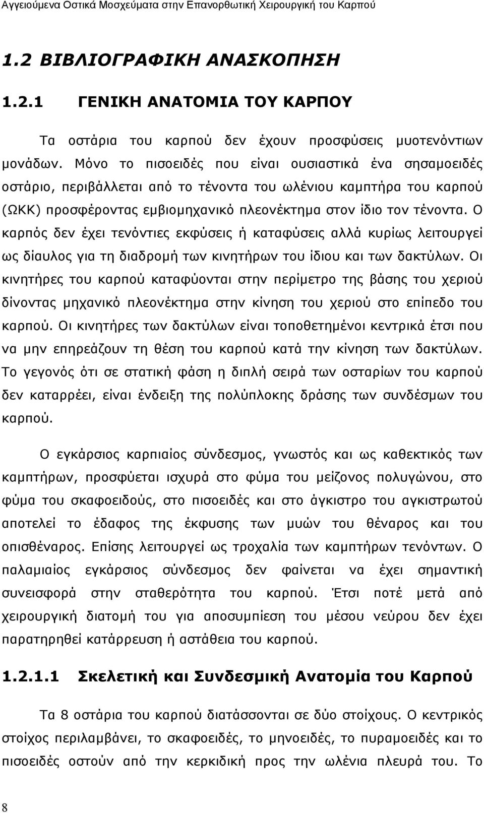 Ο καρπός δεν έχει τενόντιες εκφύσεις ή καταφύσεις αλλά κυρίως λειτουργεί ως δίαυλος για τη διαδροµή των κινητήρων του ίδιου και των δακτύλων.