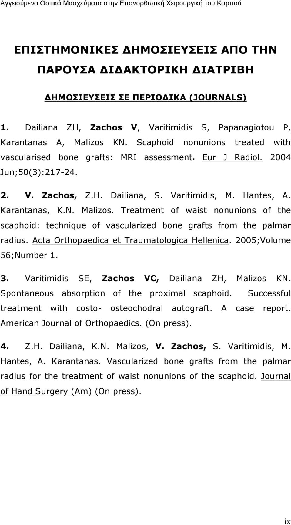 Treatment of waist nonunions of the scaphoid: technique of vascularized bone grafts from the palmar radius. Acta Orthopaedica et Traumatologica Hellenica. 2005;Volume 56;Number 1. 3.