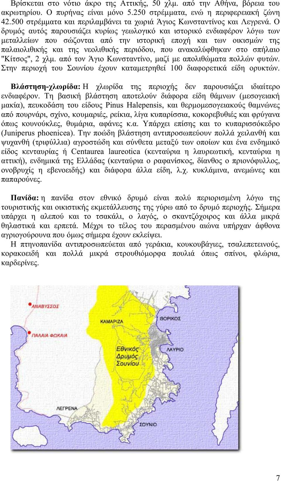 Ο δρυμό αυτό παρουσιάζει κυρίω γεωλογικό και ιστορικό ενδιαφέρον λόγω των μεταλλείων που σώζονται από την ιστορική εποχή και των οικισμών τη παλαιολιθική και τη νεολιθική περιόδου, που ανακαλύφθηκαν